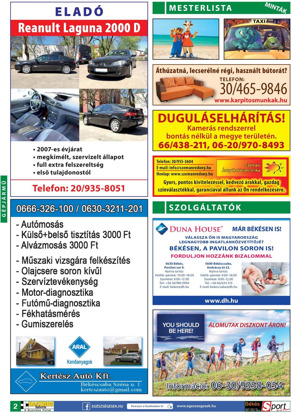 66/438-211, 06-20/970-8493 Telefon: 30/955-3604 E-mail: info@szemanredony.hu Honlap: www.szemanredony.hu Gyors, pontos kivitelezéssel, kedvező árakkal, gazdag színválasztékkal, garanciával állunk az Ön rendelkezésére.