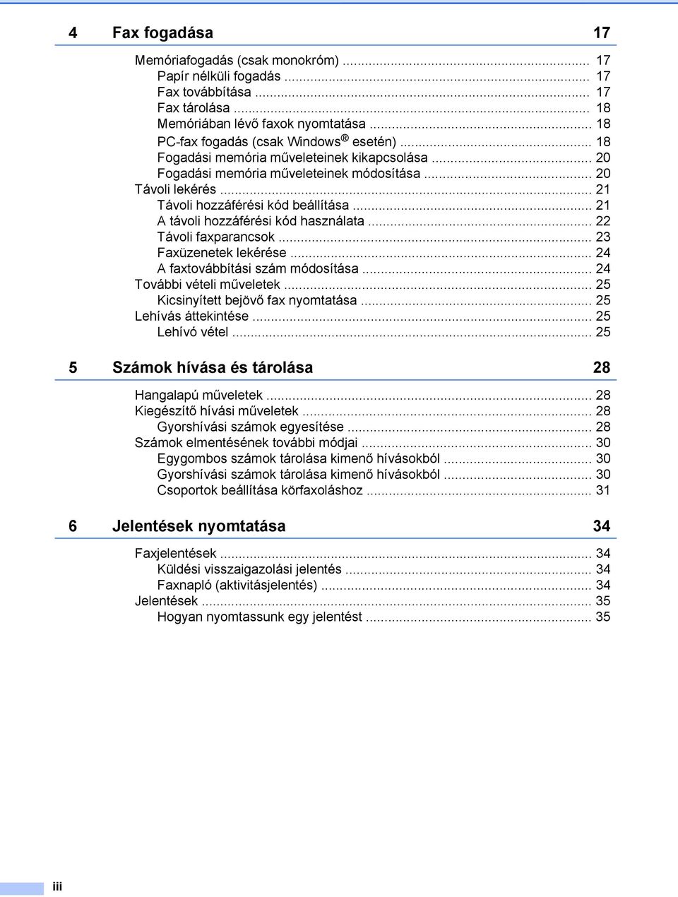 .. 22 Távoli faxparancsok... 23 Faxüzenetek lekérése... 24 A faxtovábbítási szám módosítása... 24 További vételi műveletek... 25 Kicsinyített bejövő fax nyomtatása... 25 Lehívás áttekintése.