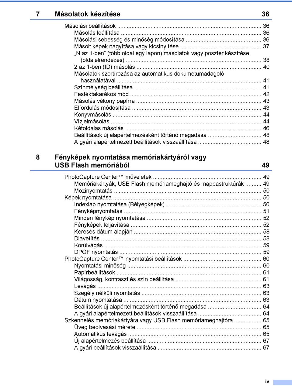 .. 41 Színmélység beállítása... 41 Festéktakarékos mód... 42 Másolás vékony papírra... 43 Elfordulás módosítása... 43 Könyvmásolás... 44 Vízjelmásolás... 44 Kétoldalas másolás.