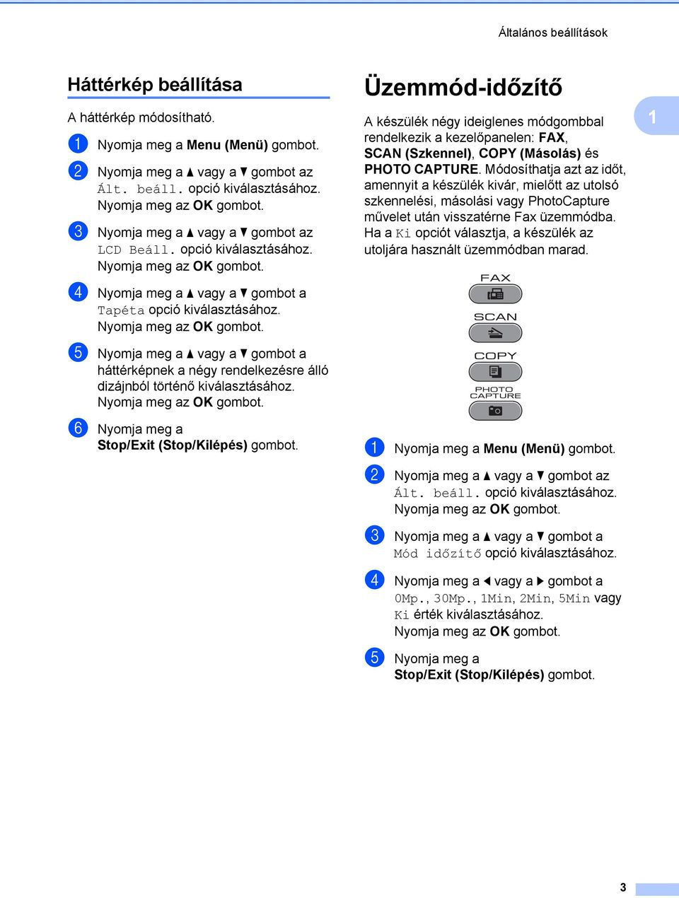 Üzemmód-időzítő A készülék négy ideiglenes módgombbal rendelkezik a kezelőpanelen: FAX, SCAN (Szkennel), COPY (Másolás) és PHOTO CAPTURE.
