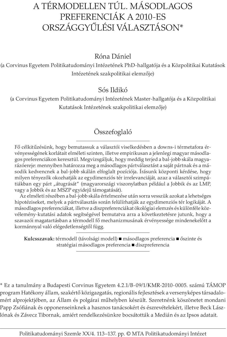 elemzője) Sós Ildikó (a Corvinus Egyetem Politikatudományi Intézetének Master-hallgatója és a Közpolitikai Kutatások Intézetének szakpolitikai elemzője) Összefoglaló Fő célkitűzésünk, hogy bemutassuk