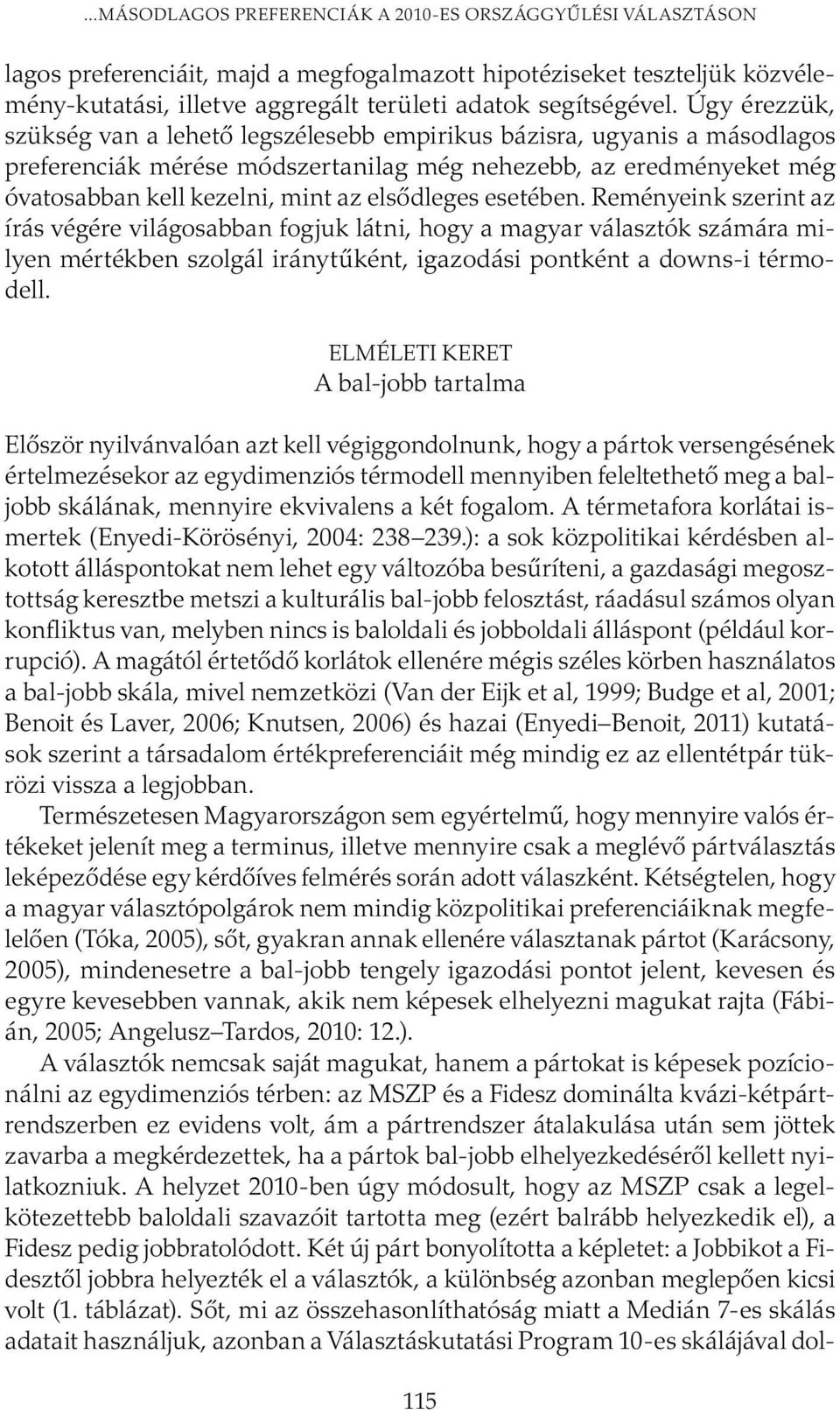 elsődleges esetében. Reményeink szerint az írás végére világosabban fogjuk látni, hogy a magyar választók számára milyen mértékben szolgál iránytűként, igazodási pontként a downs-i térmodell.