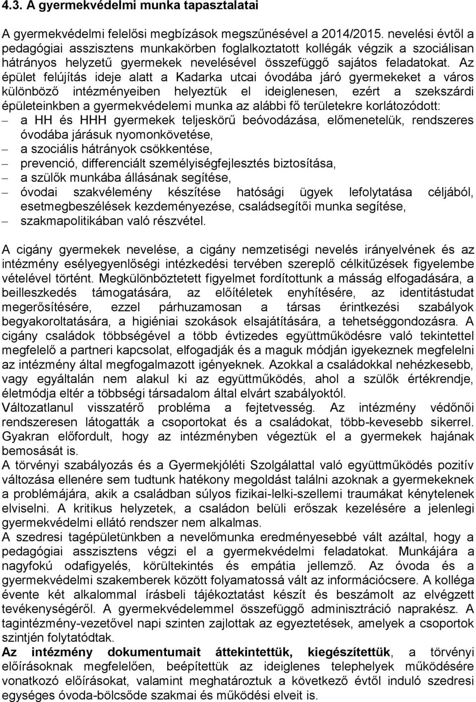 Az épület felújítás ideje alatt a Kadarka utcai óvodába járó gyermekeket a város különböző intézményeiben helyeztük el ideiglenesen, ezért a szekszárdi épületeinkben a gyermekvédelemi munka az alábbi