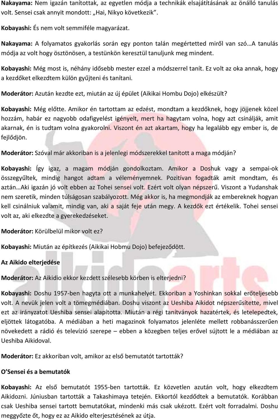 Kobayashi: Még most is, néhány idősebb mester ezzel a módszerrel tanít. Ez volt az oka annak, hogy a kezdőket elkezdtem külön gyűjteni és tanítani.