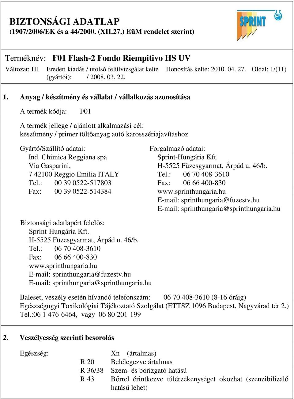 Oldal: 1/(11) A termék kódja: F01 A termék jellege / ajánlott alkalmazási cél: készítmény / primer töltıanyag autó karosszériajavításhoz Gyártó/Szállító adatai: Forgalmazó adatai: Ind.