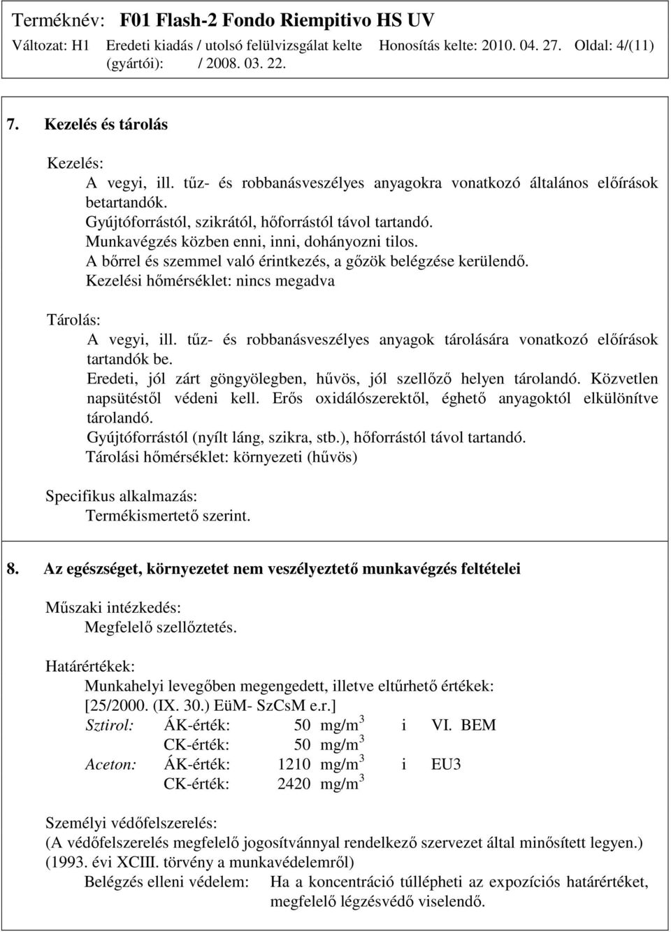 Kezelési hımérséklet: nincs megadva Tárolás: A vegyi, ill. tőz- és robbanásveszélyes anyagok tárolására vonatkozó elıírások tartandók be.