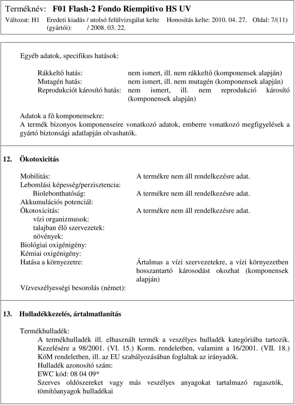 nem reprodukció károsító (komponensek alapján) Adatok a fı komponensekre: A termék bizonyos komponenseire vonatkozó adatok, emberre vonatkozó megfigyelések a gyártó biztonsági adatlapján olvashatók.