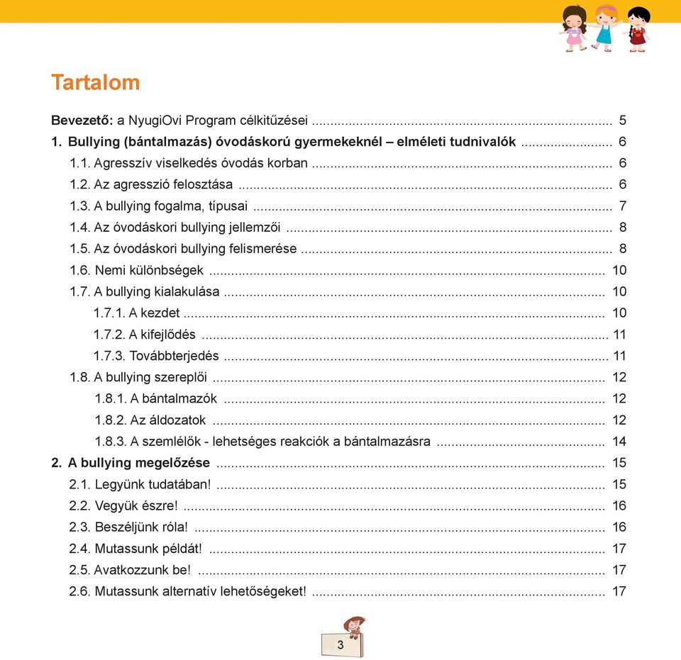 .. 10 1.7.1. A kezdet... 10 1.7.2. A kifejlődés... 11 1.7.3. Továbbterjedés... 11 1.8. A bullying szereplői... 12 1.8.1. A bántalmazók... 12 1.8.2. Az áldozatok... 12 1.8.3. A szemlélők - lehetséges reakciók a bántalmazásra.