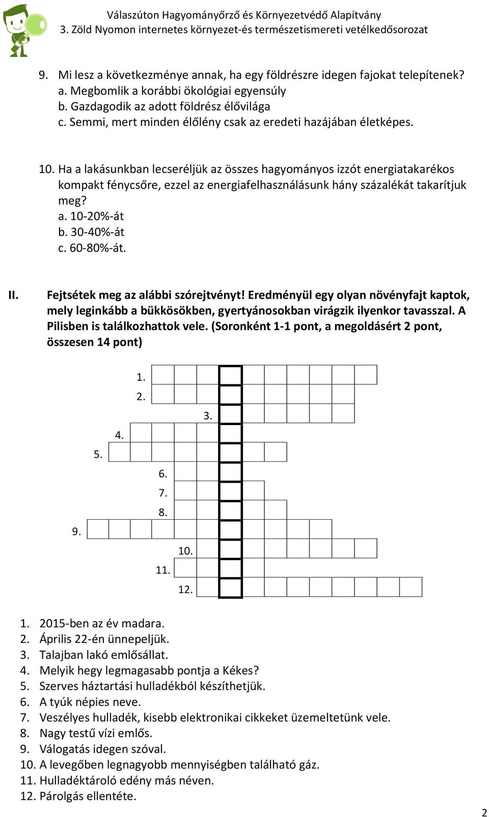 Ha a lakásunkban lecseréljük az összes hagyományos izzót energiatakarékos kompakt fénycsőre, ezzel az energiafelhasználásunk hány százalékát takarítjuk meg? a. 10-20%-át b. 30-40%-át c. 60-80%-át. II.