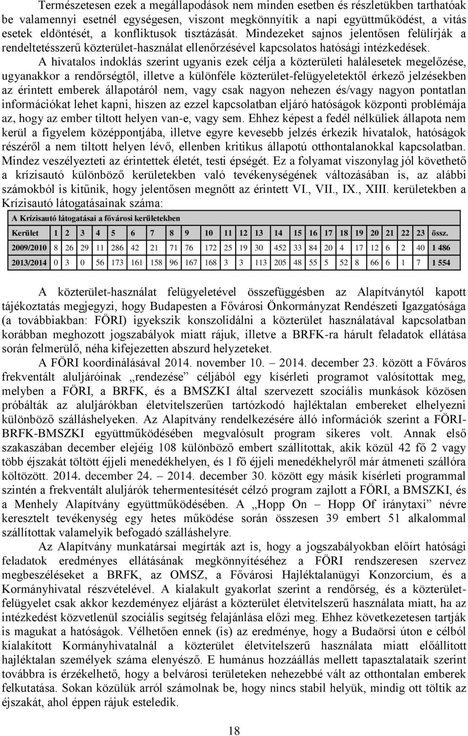 A hivatalos indoklás szerint ugyanis ezek célja a közterületi halálesetek megelőzése, ugyanakkor a rendőrségtől, illetve a különféle közterület-felügyeletektől érkező jelzésekben az érintett emberek