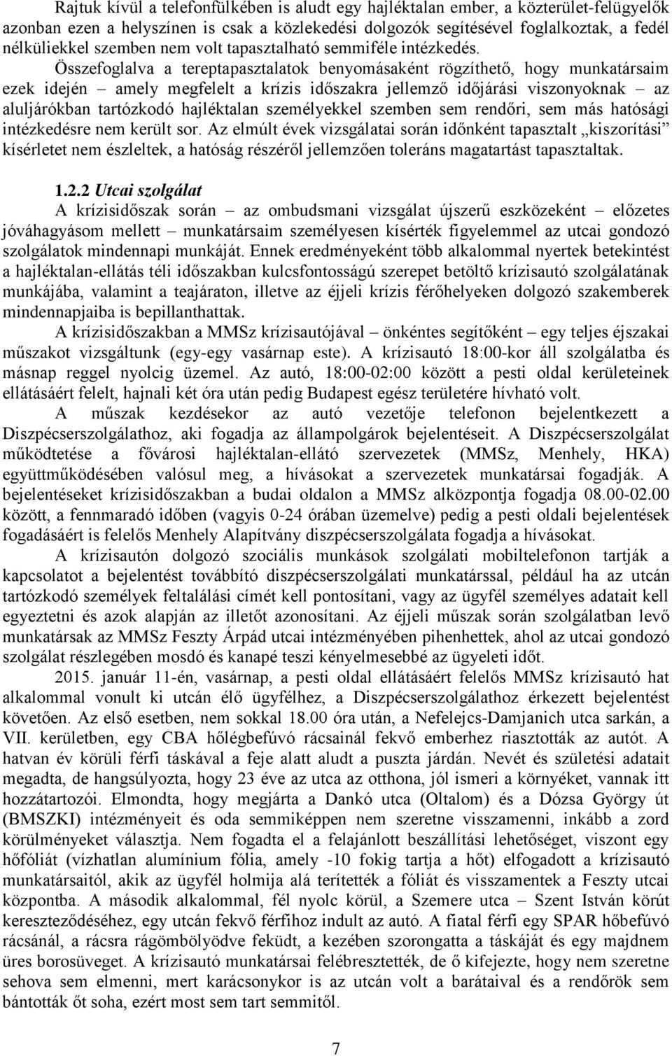 Összefoglalva a tereptapasztalatok benyomásaként rögzíthető, hogy munkatársaim ezek idején amely megfelelt a krízis időszakra jellemző időjárási viszonyoknak az aluljárókban tartózkodó hajléktalan