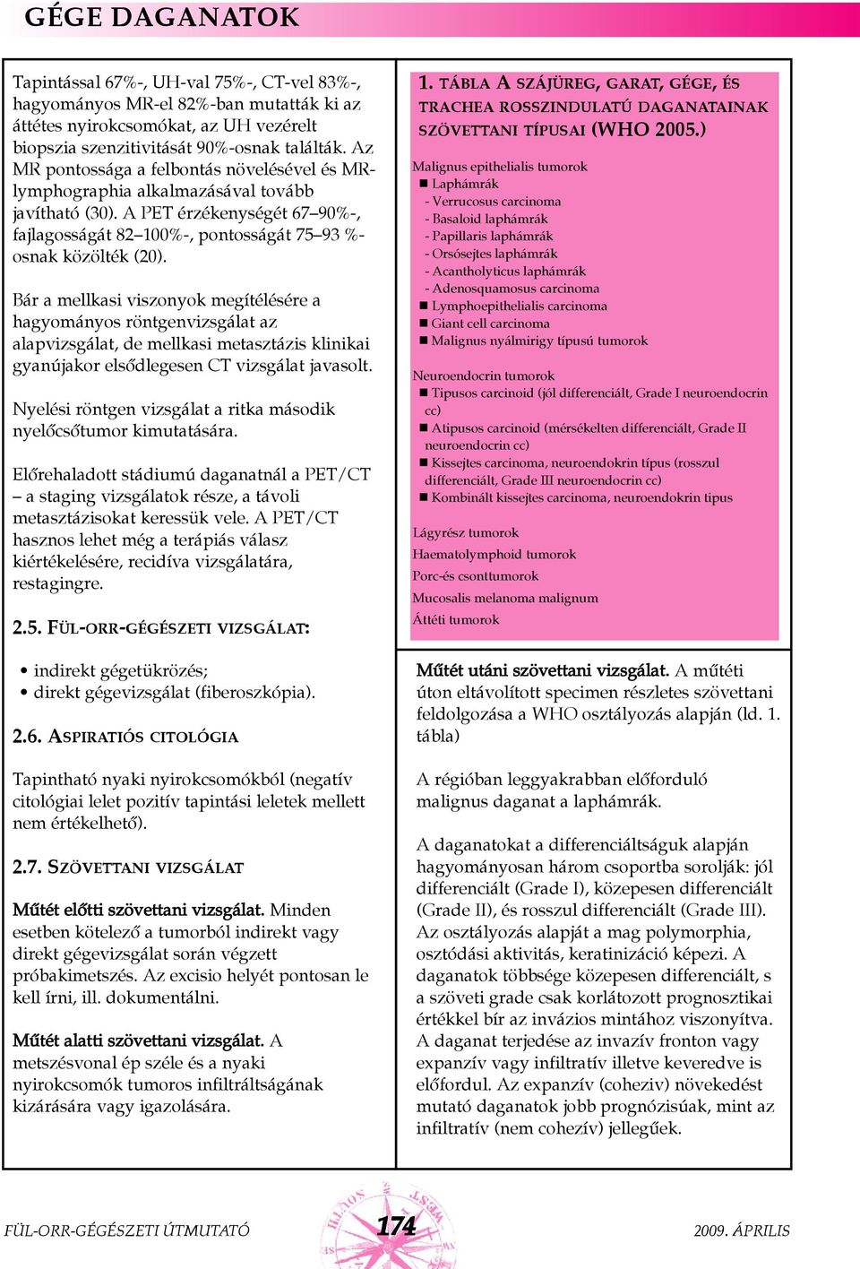 Bár a mellkasi viszonyok megítélésére a hagyományos röntgenvizsgálat az alapvizsgálat, de mellkasi metasztázis klinikai gyanújakor elsõdlegesen CT vizsgálat javasolt.