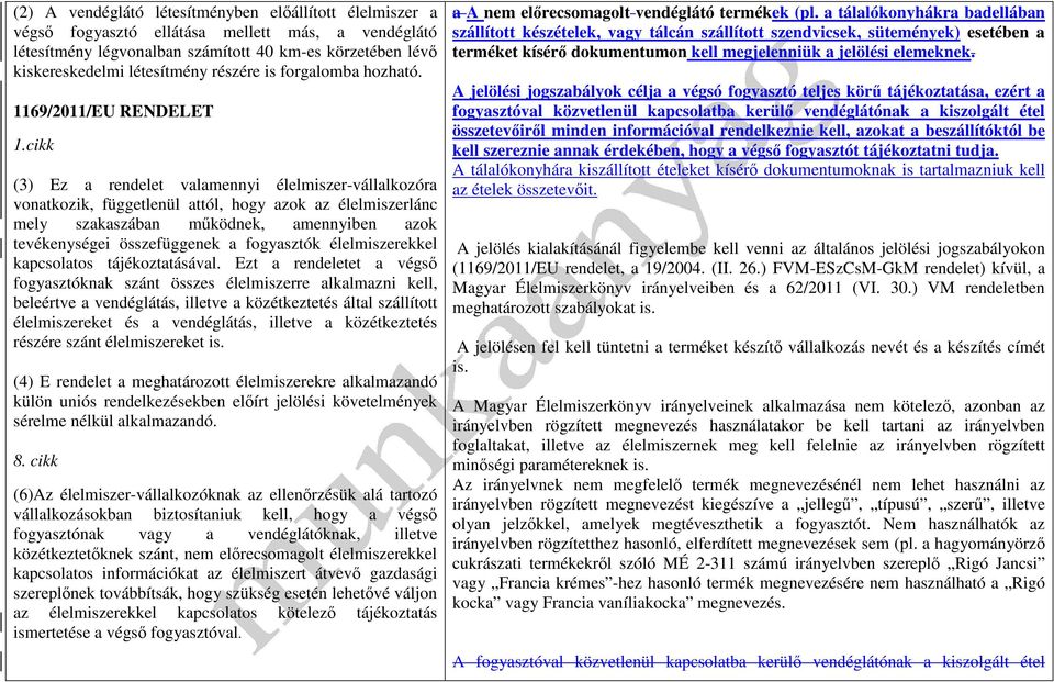 cikk (3) Ez a rendelet valamennyi élelmiszer-vállalkozóra vonatkozik, függetlenül attól, hogy azok az élelmiszerlánc mely szakaszában működnek, amennyiben azok tevékenységei összefüggenek a