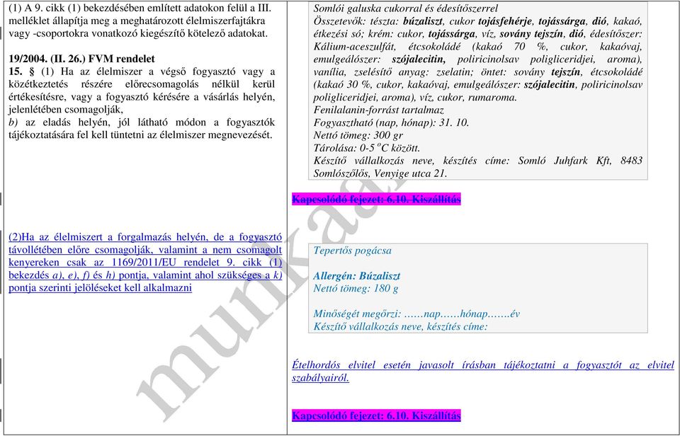 (1) Ha az élelmiszer a végső fogyasztó vagy a közétkeztetés részére előrecsomagolás nélkül kerül értékesítésre, vagy a fogyasztó kérésére a vásárlás helyén, jelenlétében csomagolják, b) az eladás