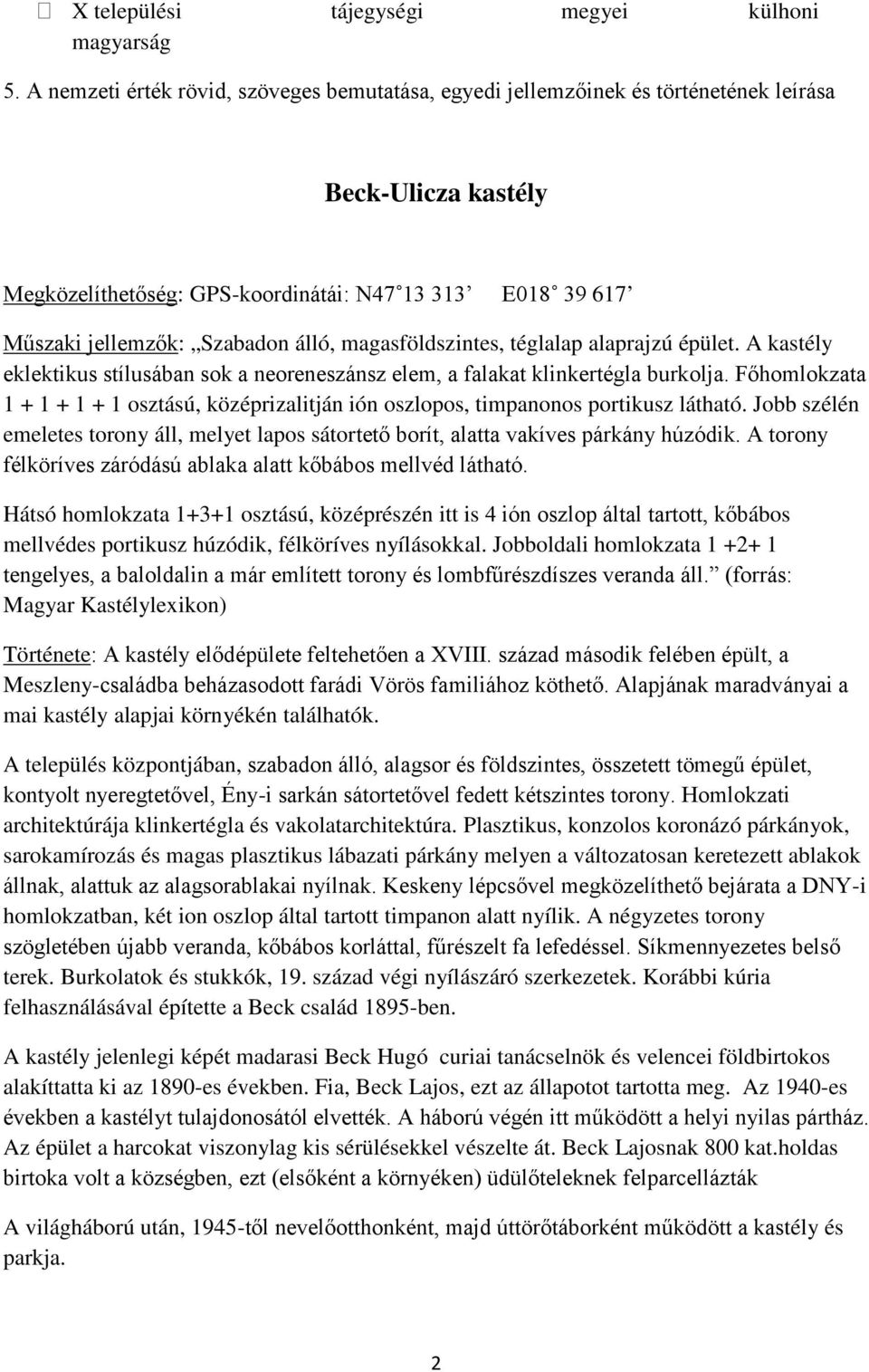 álló, magasföldszintes, téglalap alaprajzú épület. A kastély eklektikus stílusában sok a neoreneszánsz elem, a falakat klinkertégla burkolja.