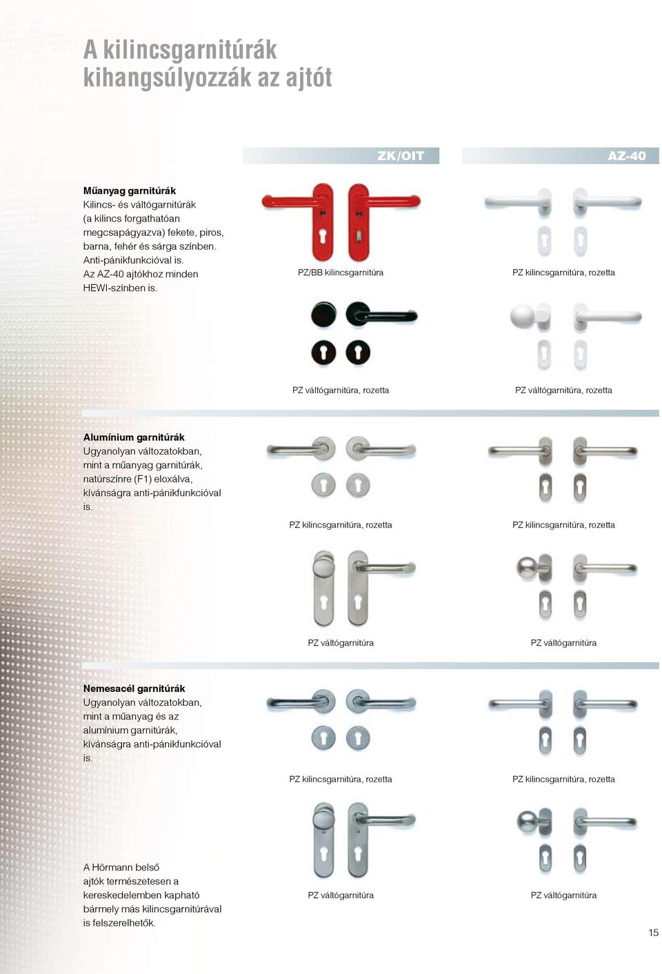 PZ/BB kilincsgarnitúra PZ kilincsgarnitúra, rozetta PZ váltógarnitúra, rozetta PZ váltógarnitúra, rozetta Alumínium garnitúrák Ugyanolyan változatokban, mint a műanyag garnitúrák, natúrszínre (F1)
