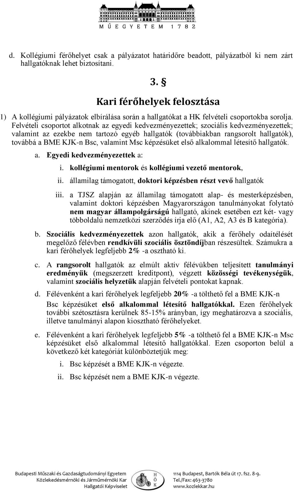 Felvételi csoportot alkotnak az egyedi kedvezményezettek; szociális kedvezményezettek; valamint az ezekbe nem tartozó egyéb hallgatók (továbbiakban rangsorolt hallgatók), továbbá a BME KJK-n Bsc,