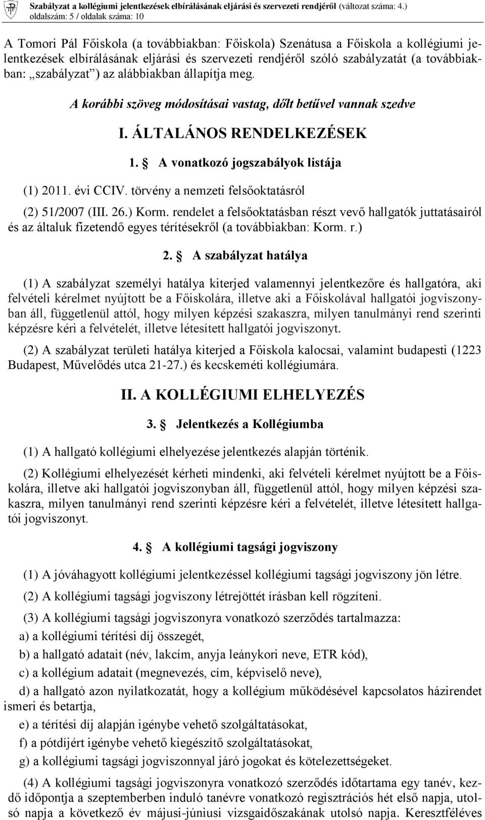 évi CCIV. törvény a nemzeti felsőoktatásról (2) 51/2007 (III. 26.) Korm. rendelet a felsőoktatásban részt vevő hallgatók juttatásairól és az általuk fizetendő egyes térítésekről (a továbbiakban: Korm.