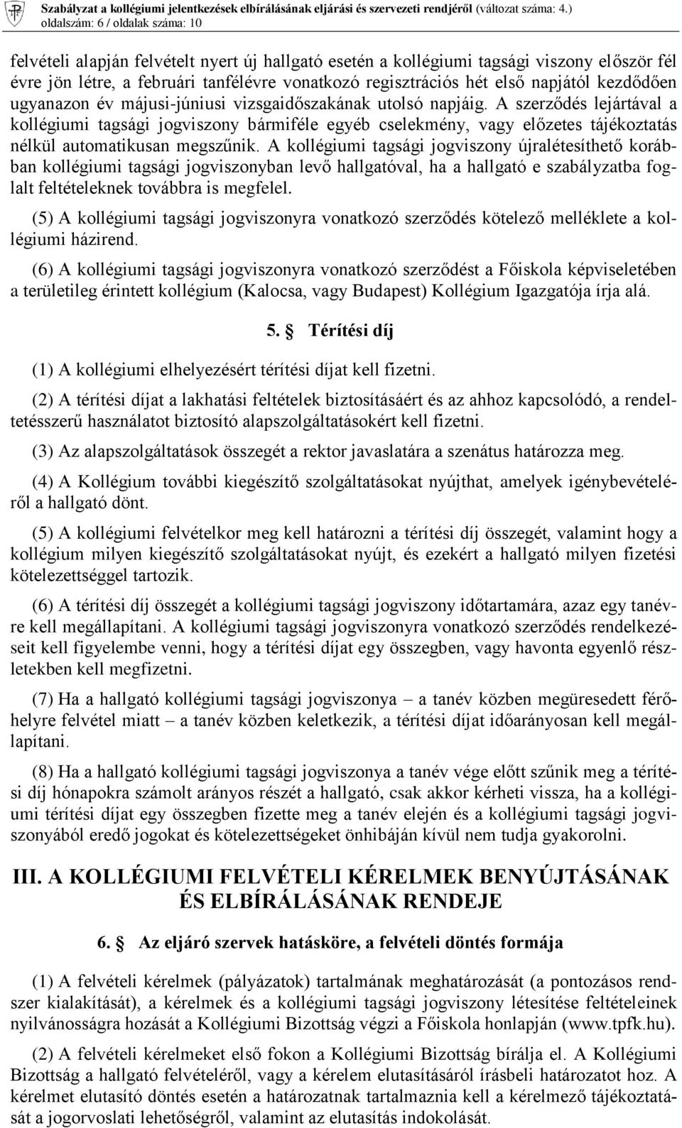 A szerződés lejártával a kollégiumi tagsági jogviszony bármiféle egyéb cselekmény, vagy előzetes tájékoztatás nélkül automatikusan megszűnik.