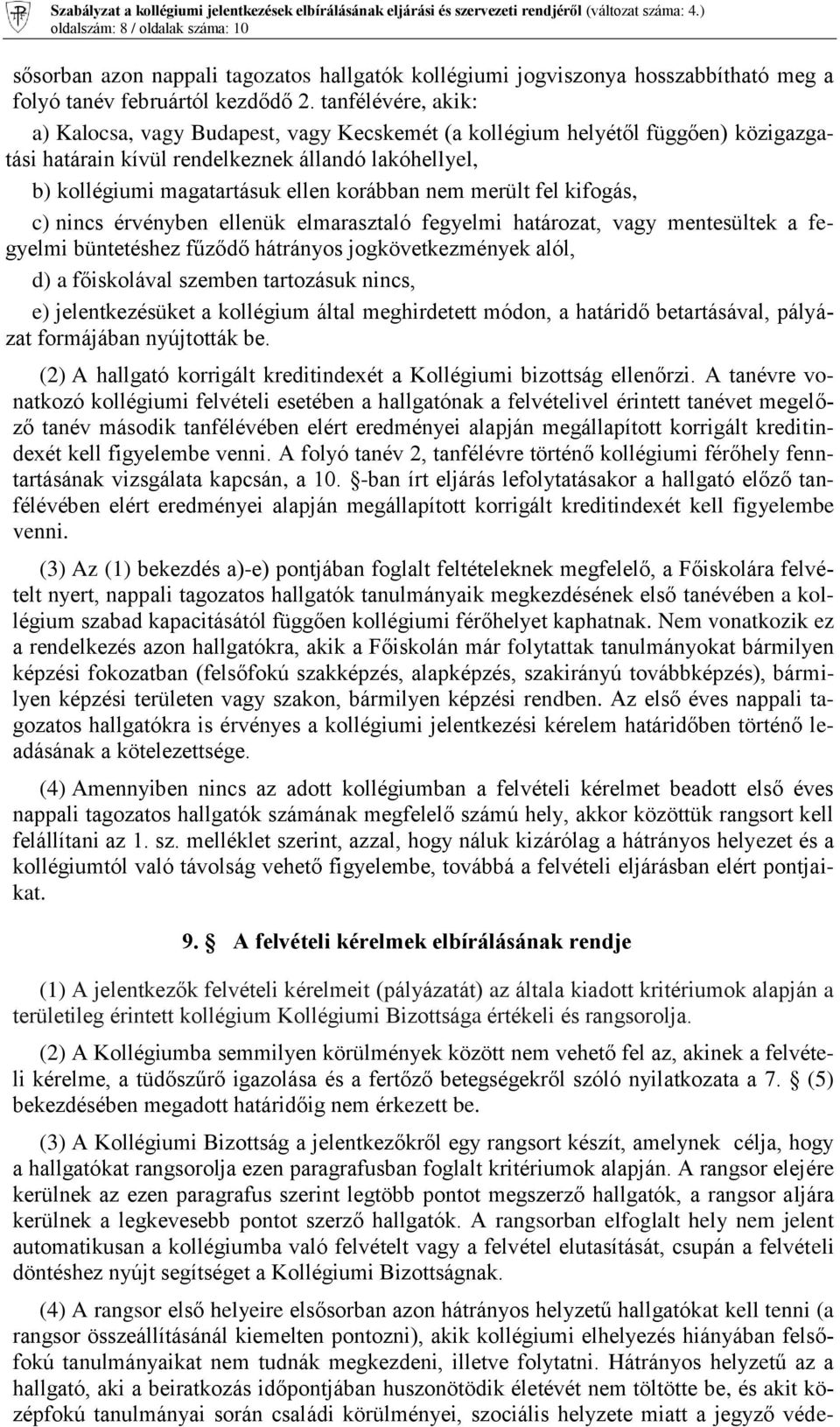 nem merült fel kifogás, c) nincs érvényben ellenük elmarasztaló fegyelmi határozat, vagy mentesültek a fegyelmi büntetéshez fűződő hátrányos jogkövetkezmények alól, d) a főiskolával szemben