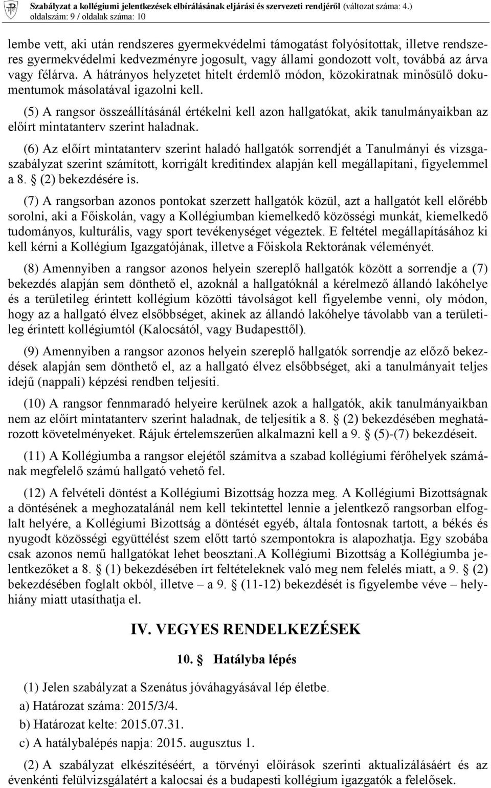 (5) A rangsor összeállításánál értékelni kell azon hallgatókat, akik tanulmányaikban az előírt mintatanterv szerint haladnak.