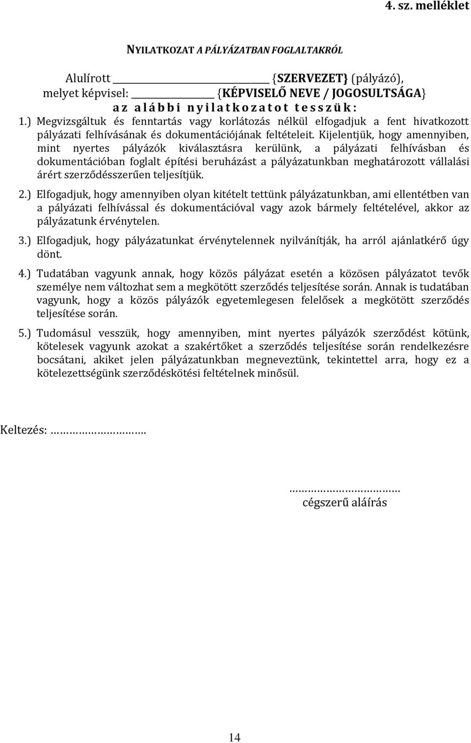 Kijelentjük, hogy amennyiben, mint nyertes pályázók kiválasztásra kerülünk, a pályázati felhívásban és dokumentációban foglalt építési beruházást a pályázatunkban meghatározott vállalási árért