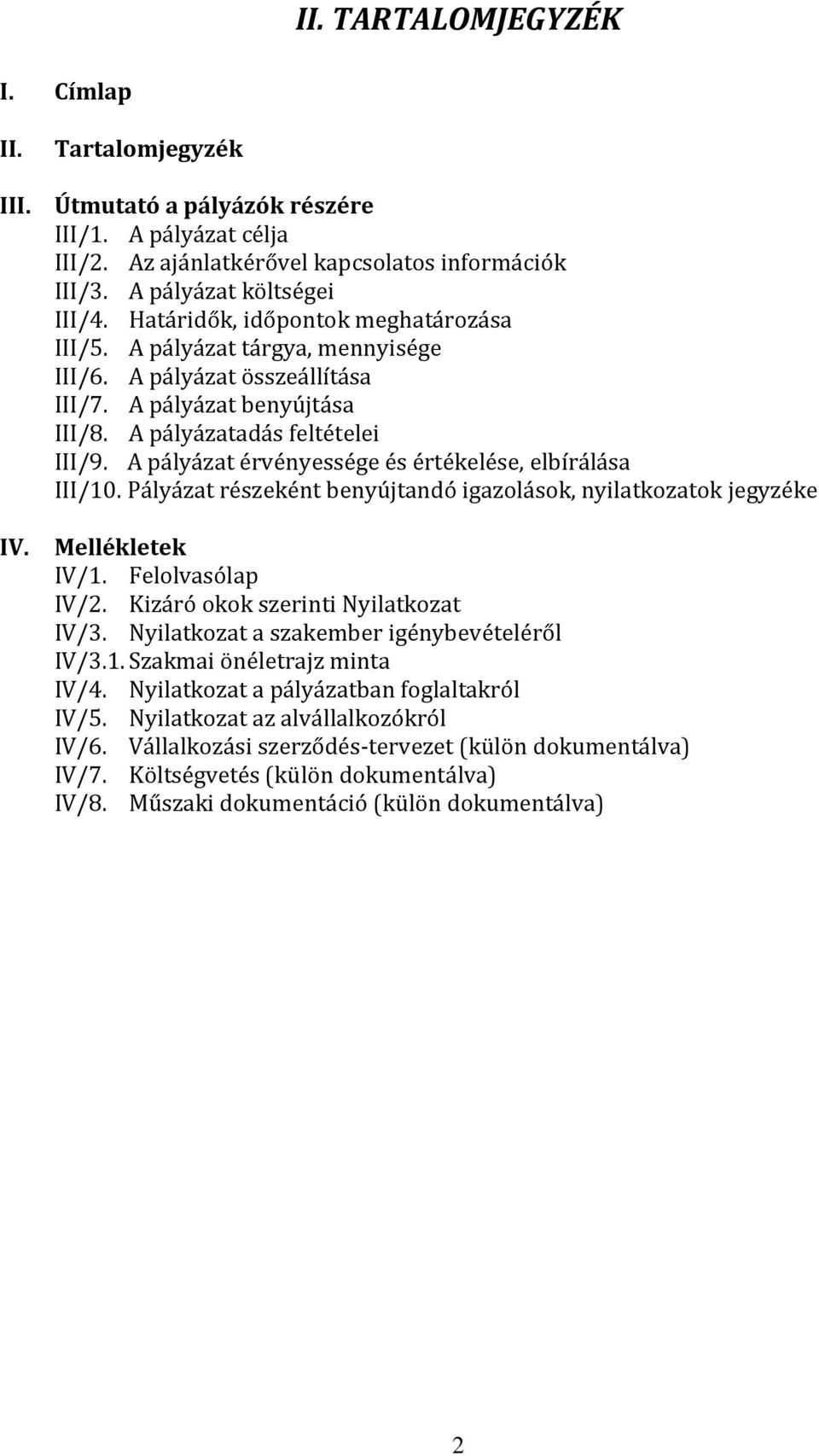 A pályázat érvényessége és értékelése, elbírálása III/10. Pályázat részeként benyújtandó igazolások, nyilatkozatok jegyzéke Mellékletek IV/1. Felolvasólap IV/2. Kizáró okok szerinti Nyilatkozat IV/3.