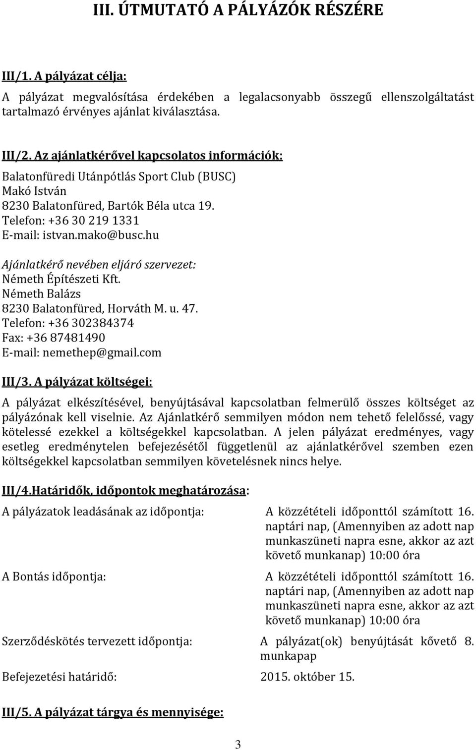 hu Ajánlatkérő nevében eljáró szervezet: Németh Építészeti Kft. Németh Balázs 8230 Balatonfüred, Horváth M. u. 47. Telefon: +36 302384374 Fax: +36 87481490 E-mail: nemethep@gmail.com III/3.