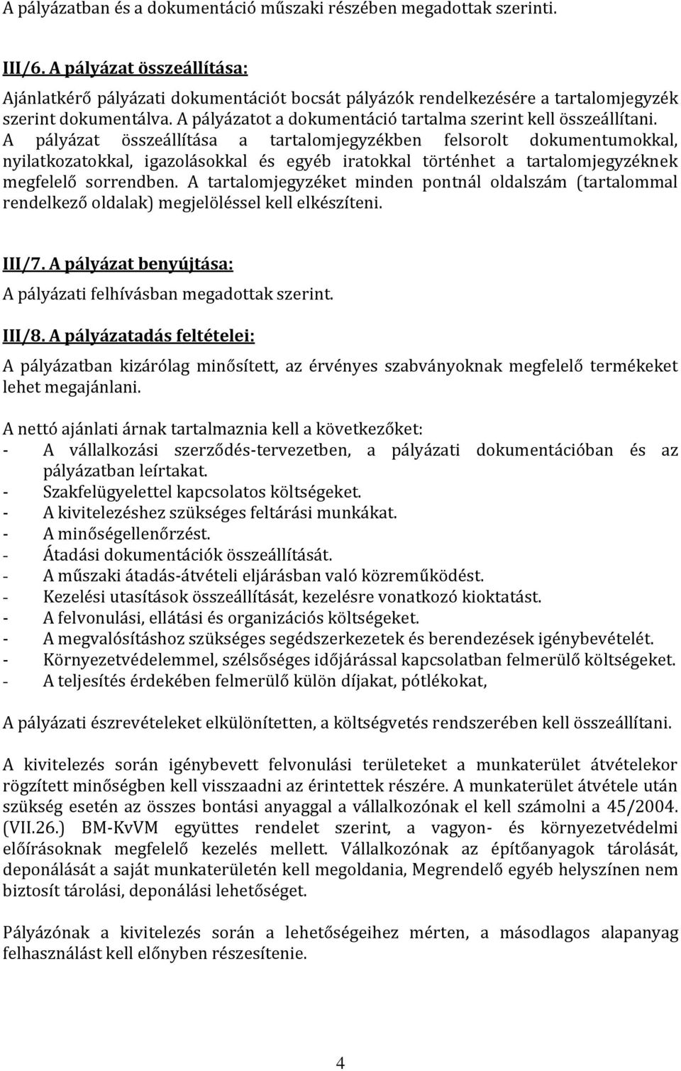 A pályázat összeállítása a tartalomjegyzékben felsorolt dokumentumokkal, nyilatkozatokkal, igazolásokkal és egyéb iratokkal történhet a tartalomjegyzéknek megfelelő sorrendben.