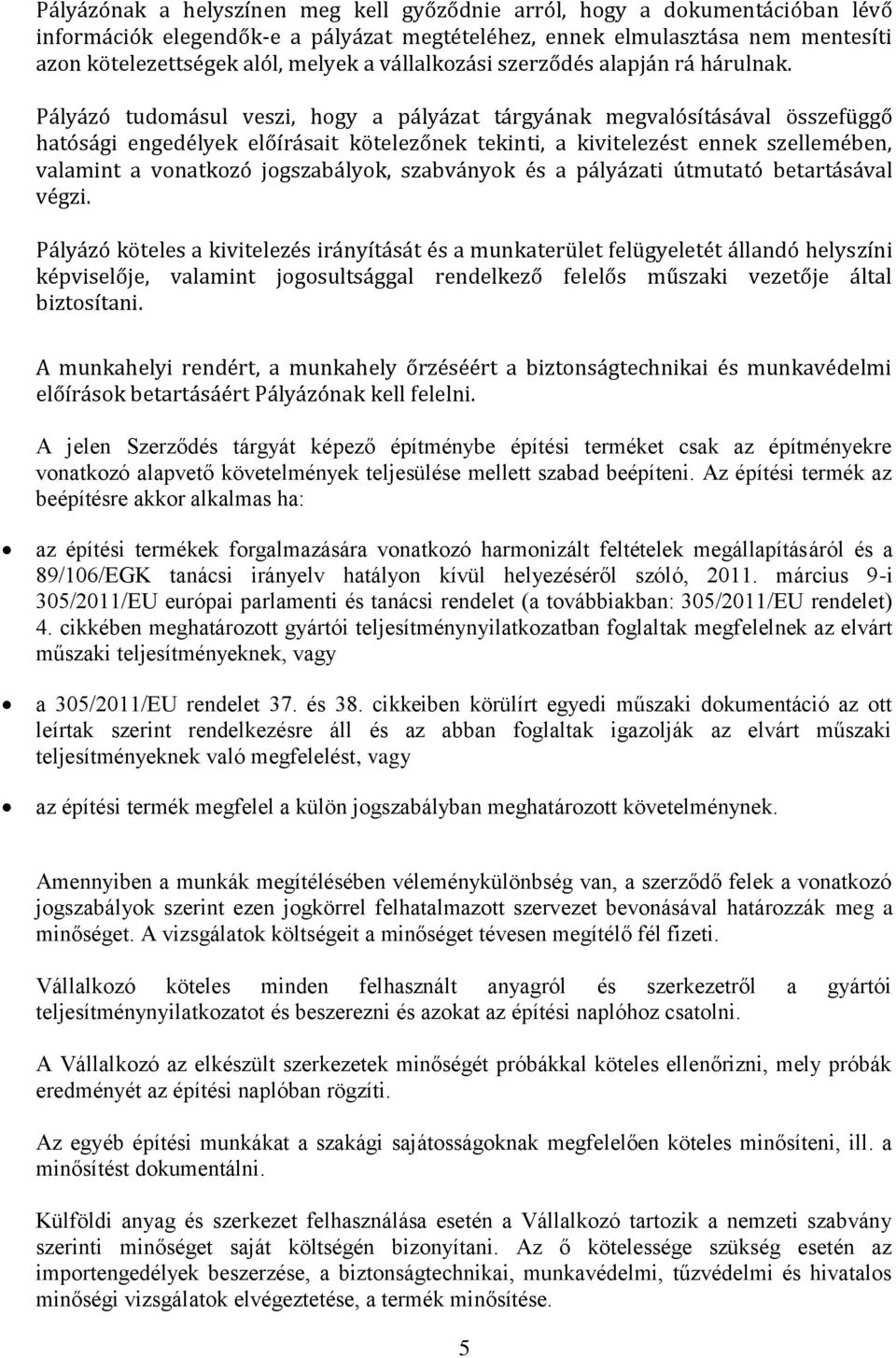 Pályázó tudomásul veszi, hogy a pályázat tárgyának megvalósításával összefüggő hatósági engedélyek előírásait kötelezőnek tekinti, a kivitelezést ennek szellemében, valamint a vonatkozó jogszabályok,