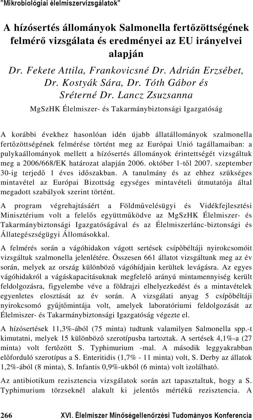 Lancz Zsuzsanna MgSzHK Élelmiszer- és Takarmánybiztonsági Igazgatóság A korábbi évekhez hasonlóan idén újabb állatállományok szalmonella fertőzöttségének felmérése történt meg az Európai Unió