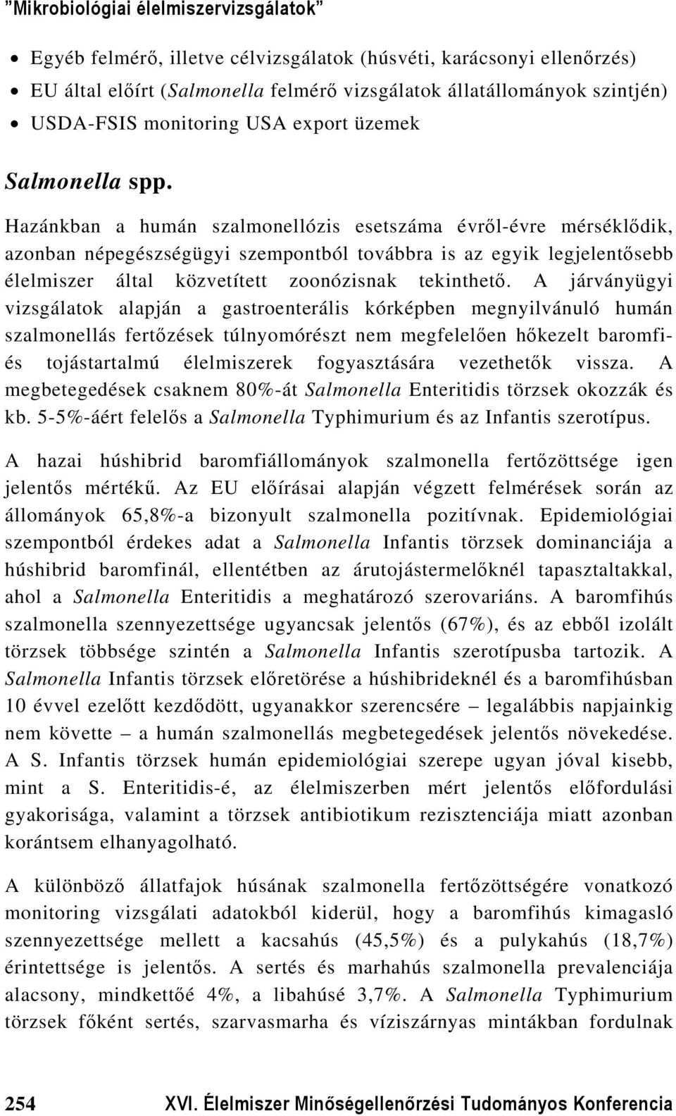 A járványügyi vizsgálatok alapján a gastroenterális kórképben megnyilvánuló humán szalmonellás fertőzések túlnyomórészt nem megfelelően hőkezelt baromfiés tojástartalmú élelmiszerek fogyasztására