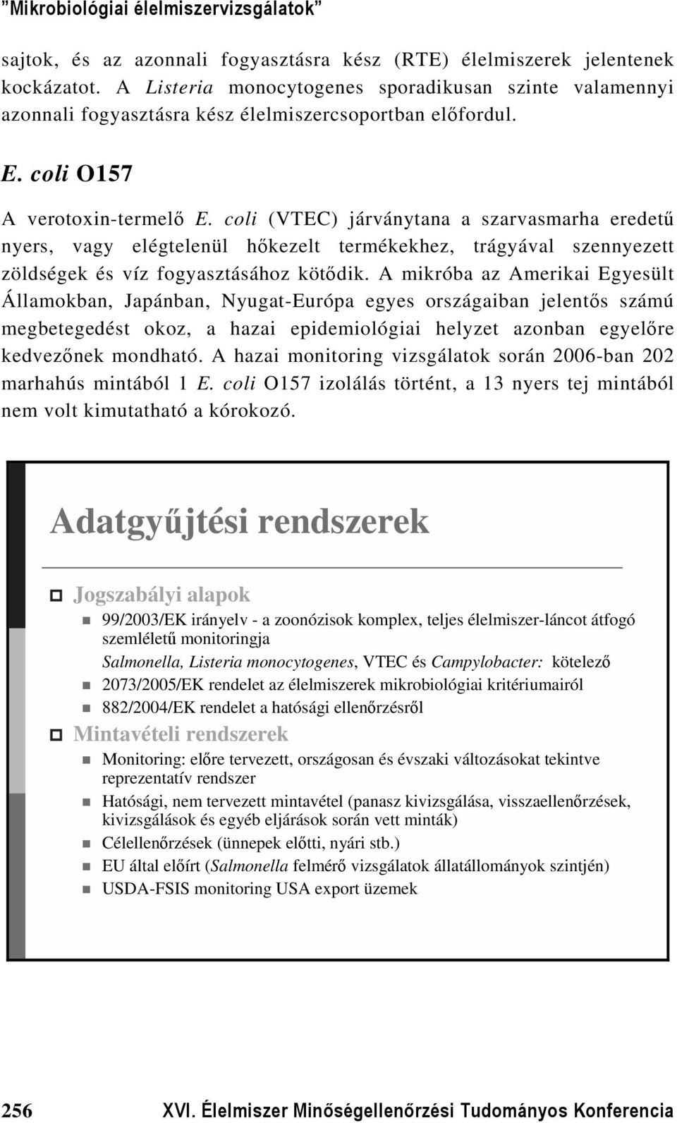 A mikróba az Amerikai Egyesült Államokban, Japánban, Nyugat-Európa egyes országaiban jelentős számú megbetegedést okoz, a hazai epidemiológiai helyzet azonban egyelőre kedvezőnek mondható.