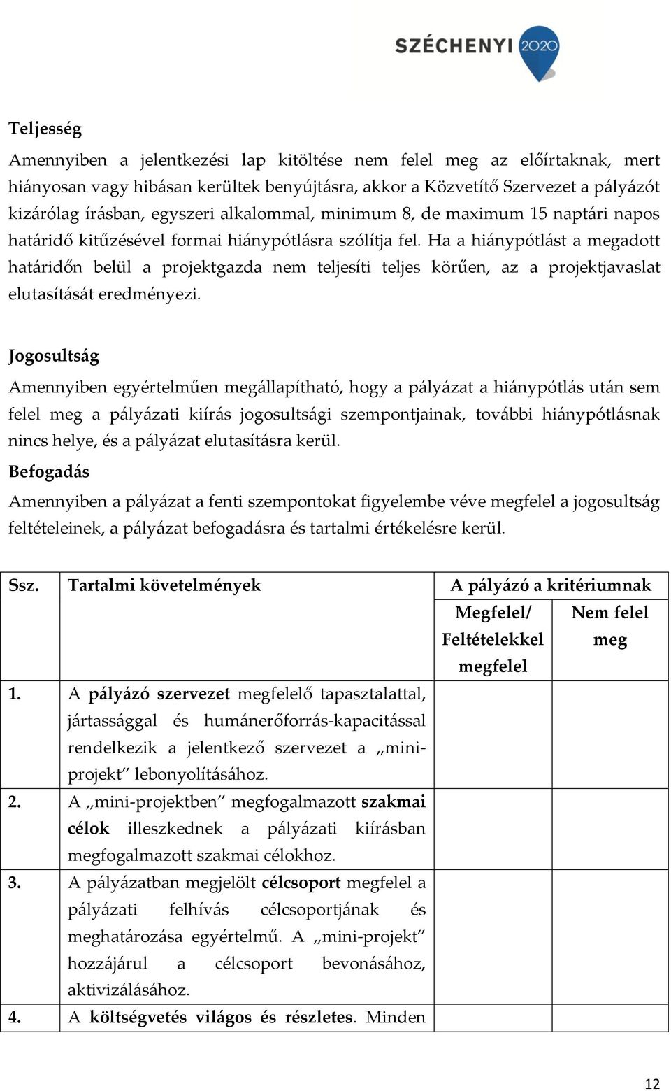 Ha a hiánypótlást a megadott határidőn belül a projektgazda nem teljesíti teljes körűen, az a projektjavaslat elutasítását eredményezi.