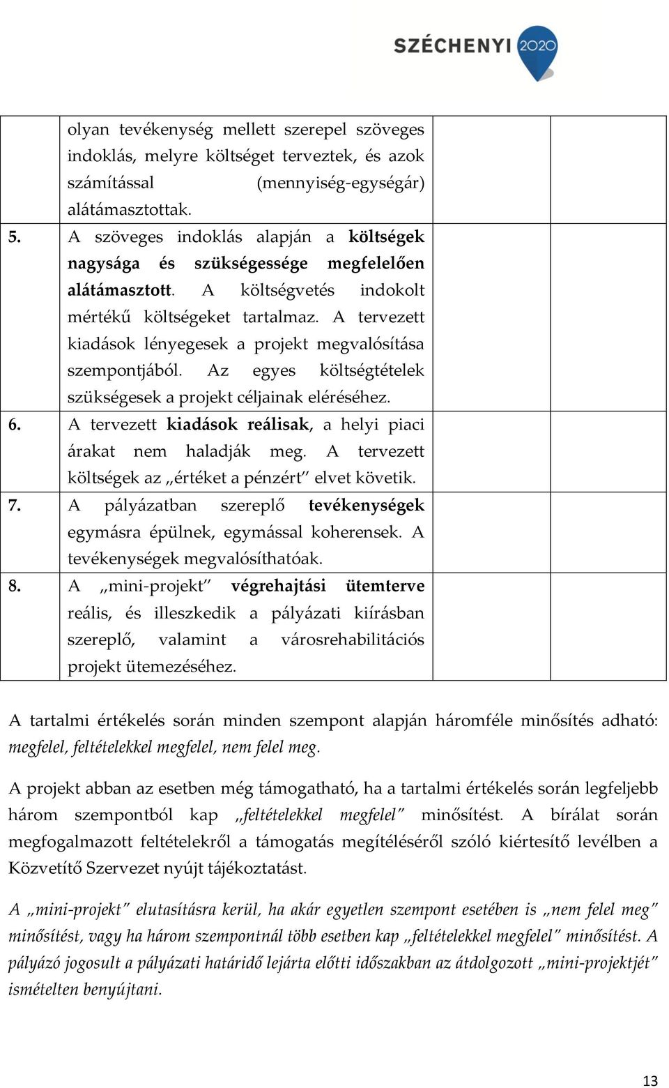 A tervezett kiadások lényegesek a projekt megvalósítása szempontjából. Az egyes költségtételek szükségesek a projekt céljainak eléréséhez. 6.