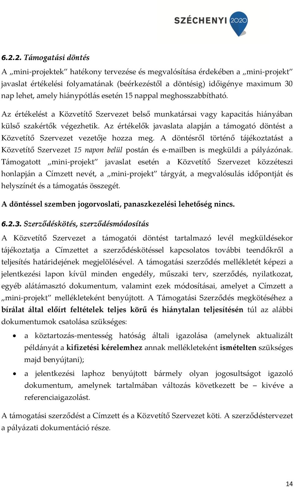 Az értékelők javaslata alapján a támogató döntést a Közvetítő Szervezet vezetője hozza meg.