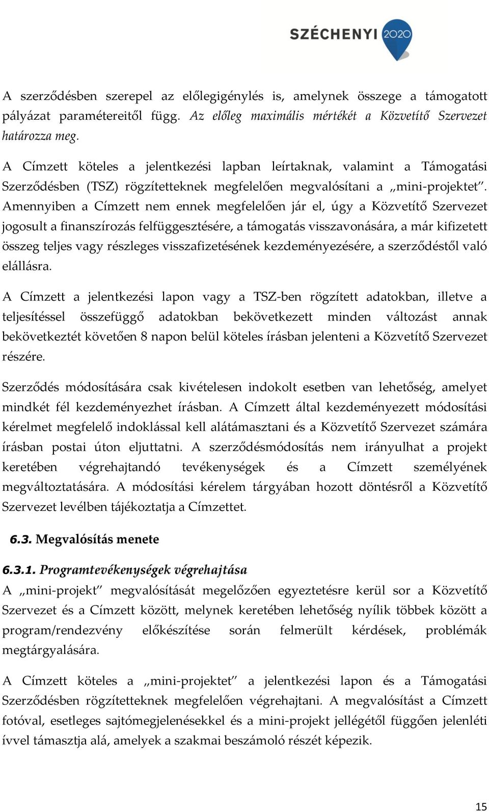 Amennyiben a Címzett nem ennek megfelelően jár el, úgy a Közvetítő Szervezet jogosult a finanszírozás felfüggesztésére, a támogatás visszavonására, a már kifizetett összeg teljes vagy részleges