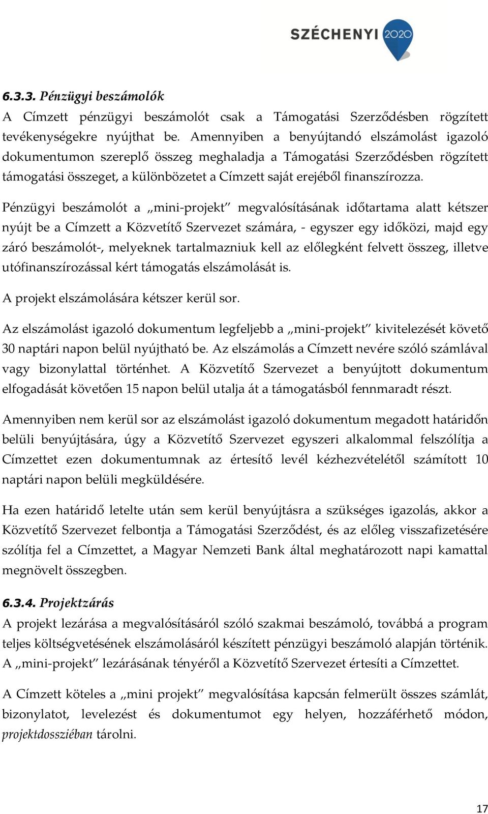 Pénzügyi beszámolót a mini-projekt megvalósításának időtartama alatt kétszer nyújt be a Címzett a Közvetítő Szervezet számára, - egyszer egy időközi, majd egy záró beszámolót-, melyeknek