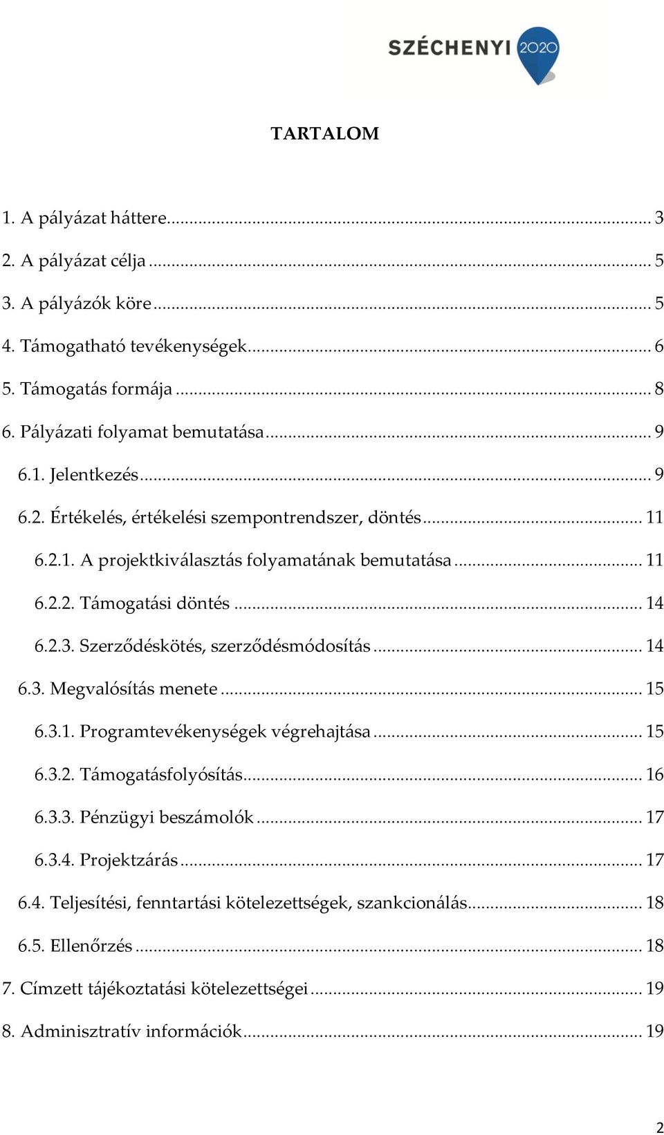 Szerződéskötés, szerződésmódosítás... 14 6.3. Megvalósítás menete... 15 6.3.1. Programtevékenységek végrehajtása... 15 6.3.2. Támogatásfolyósítás... 16 6.3.3. Pénzügyi beszámolók... 17 6.