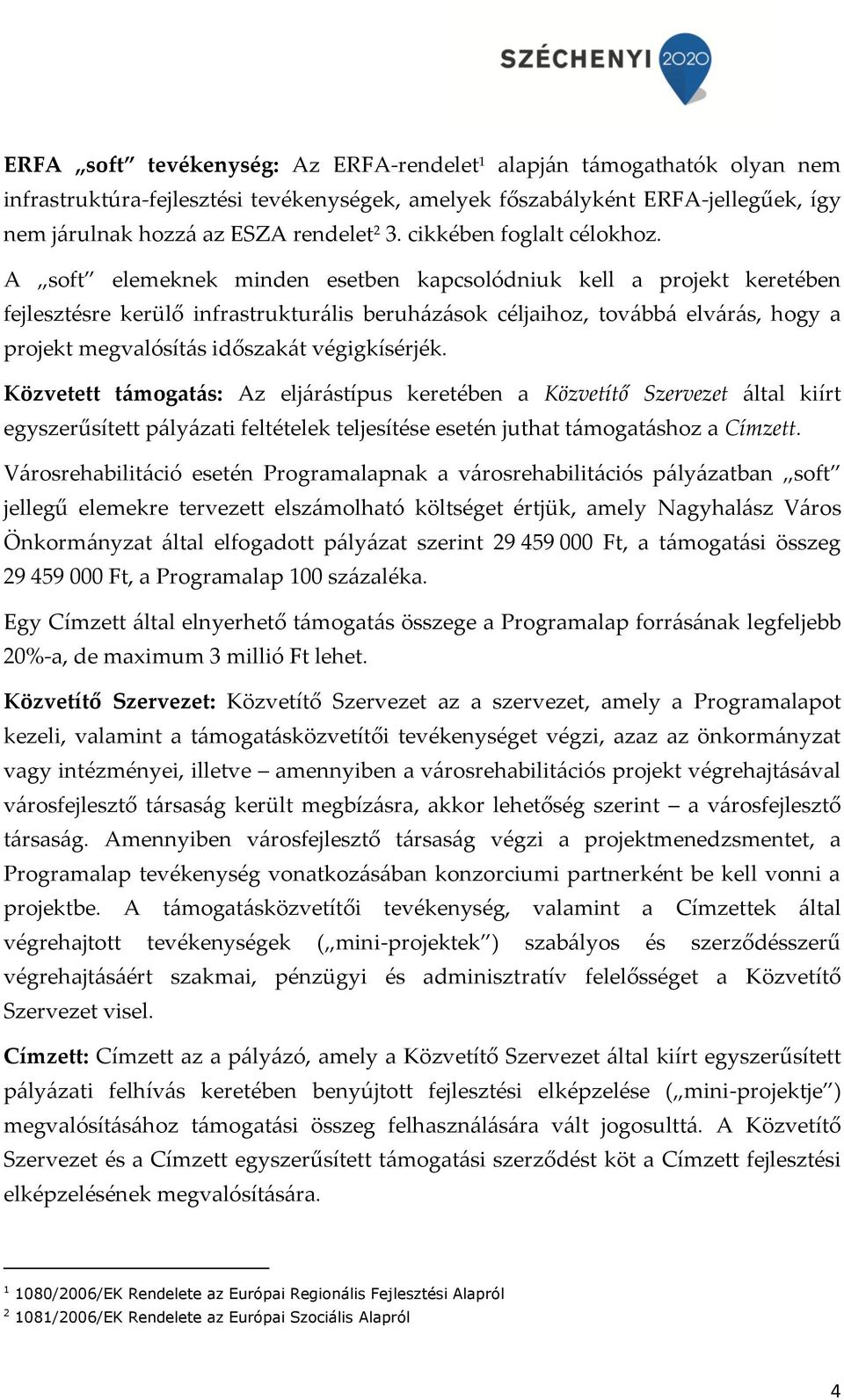 A soft elemeknek minden esetben kapcsolódniuk kell a projekt keretében fejlesztésre kerülő infrastrukturális beruházások céljaihoz, továbbá elvárás, hogy a projekt megvalósítás időszakát