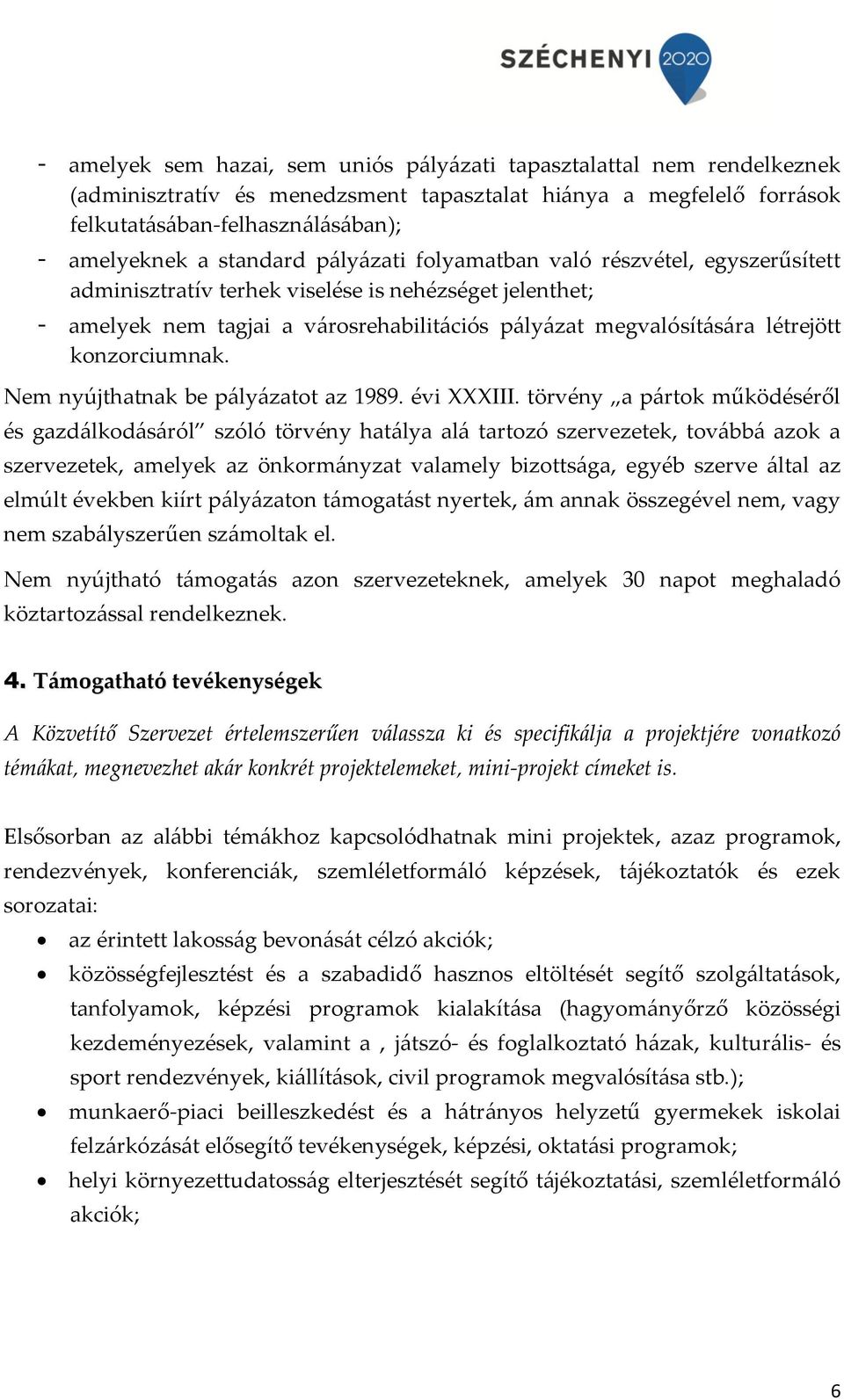 konzorciumnak. Nem nyújthatnak be pályázatot az 1989. évi XXXIII.