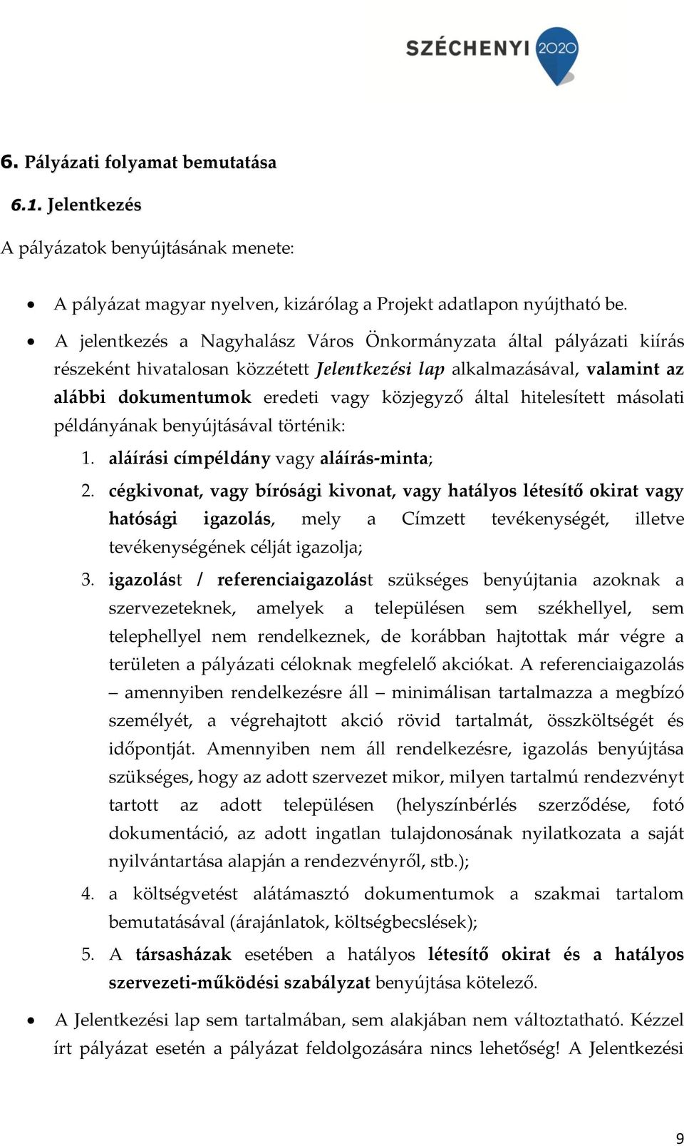 hitelesített másolati példányának benyújtásával történik: 1. aláírási címpéldány vagy aláírás-minta; 2.