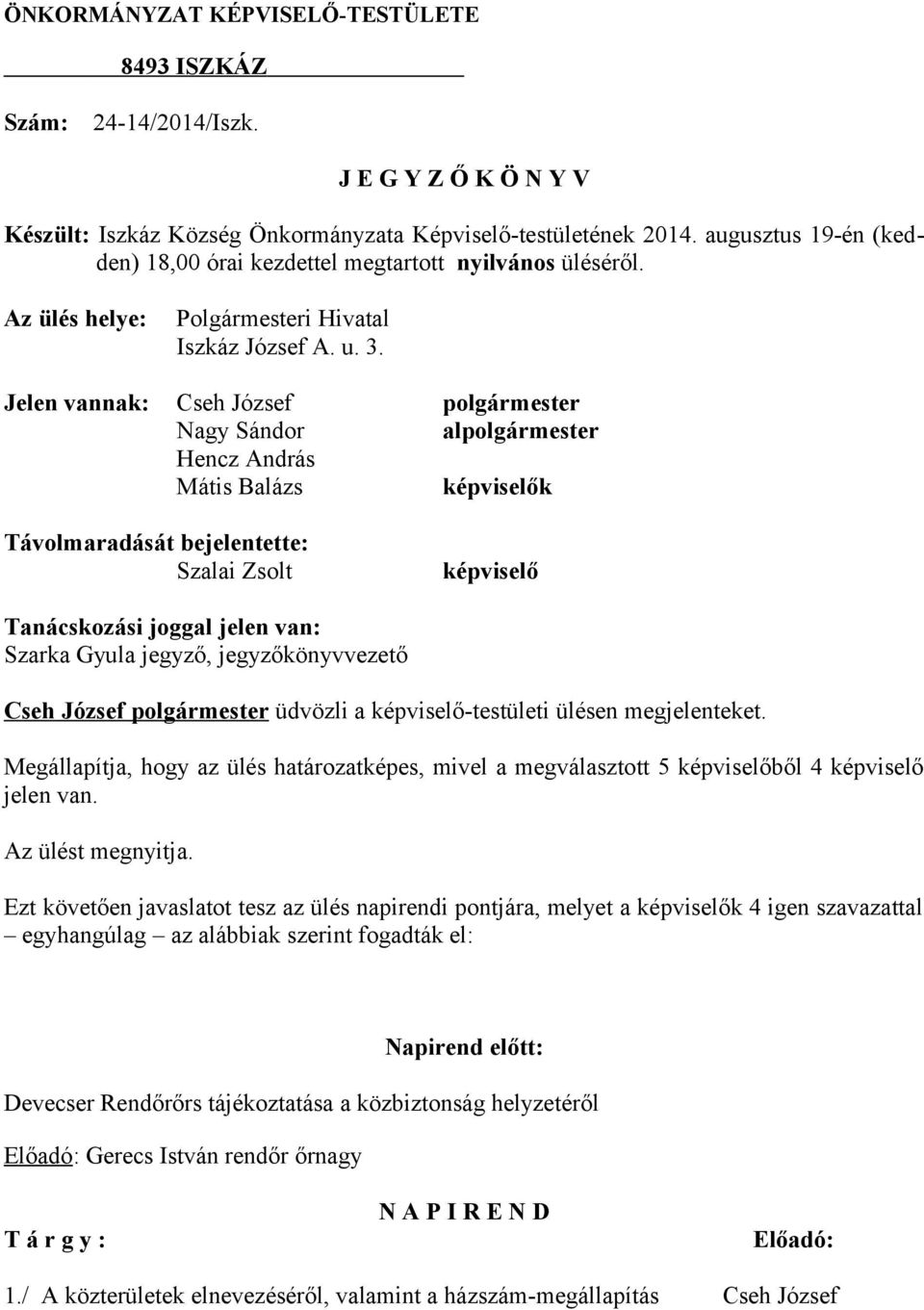 Jelen vannak: Cseh József polgármester Nagy Sándor alpolgármester Hencz András Mátis Balázs képviselők Távolmaradását bejelentette: Szalai Zsolt képviselő Tanácskozási joggal jelen van: Szarka Gyula