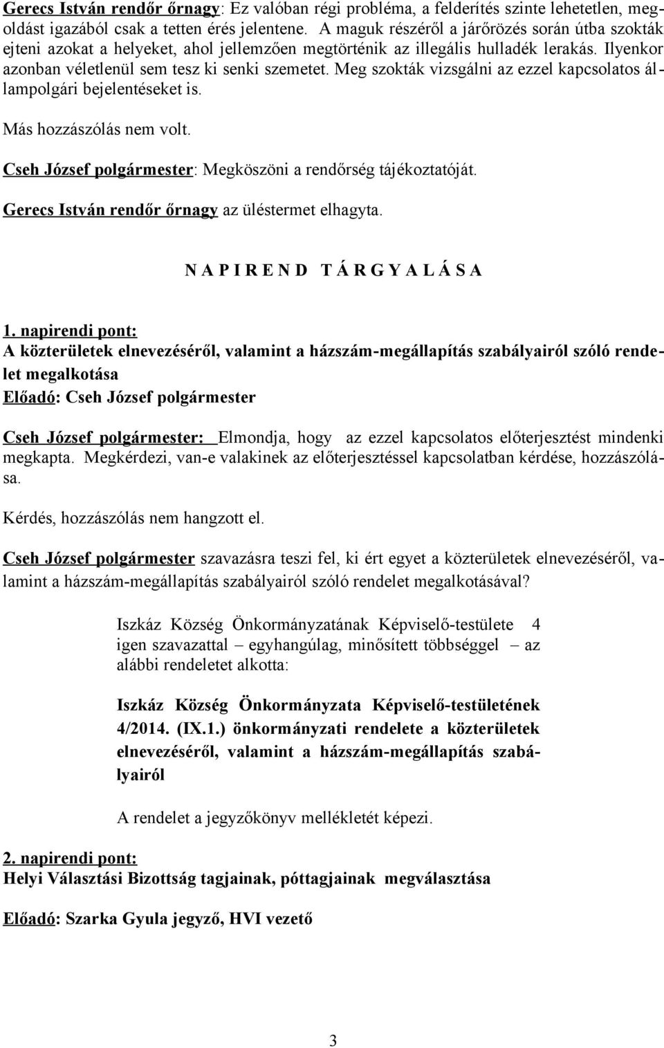 Meg szokták vizsgálni az ezzel kapcsolatos állampolgári bejelentéseket is. Más hozzászólás nem volt. Cseh József polgármester: Megköszöni a rendőrség tájékoztatóját.