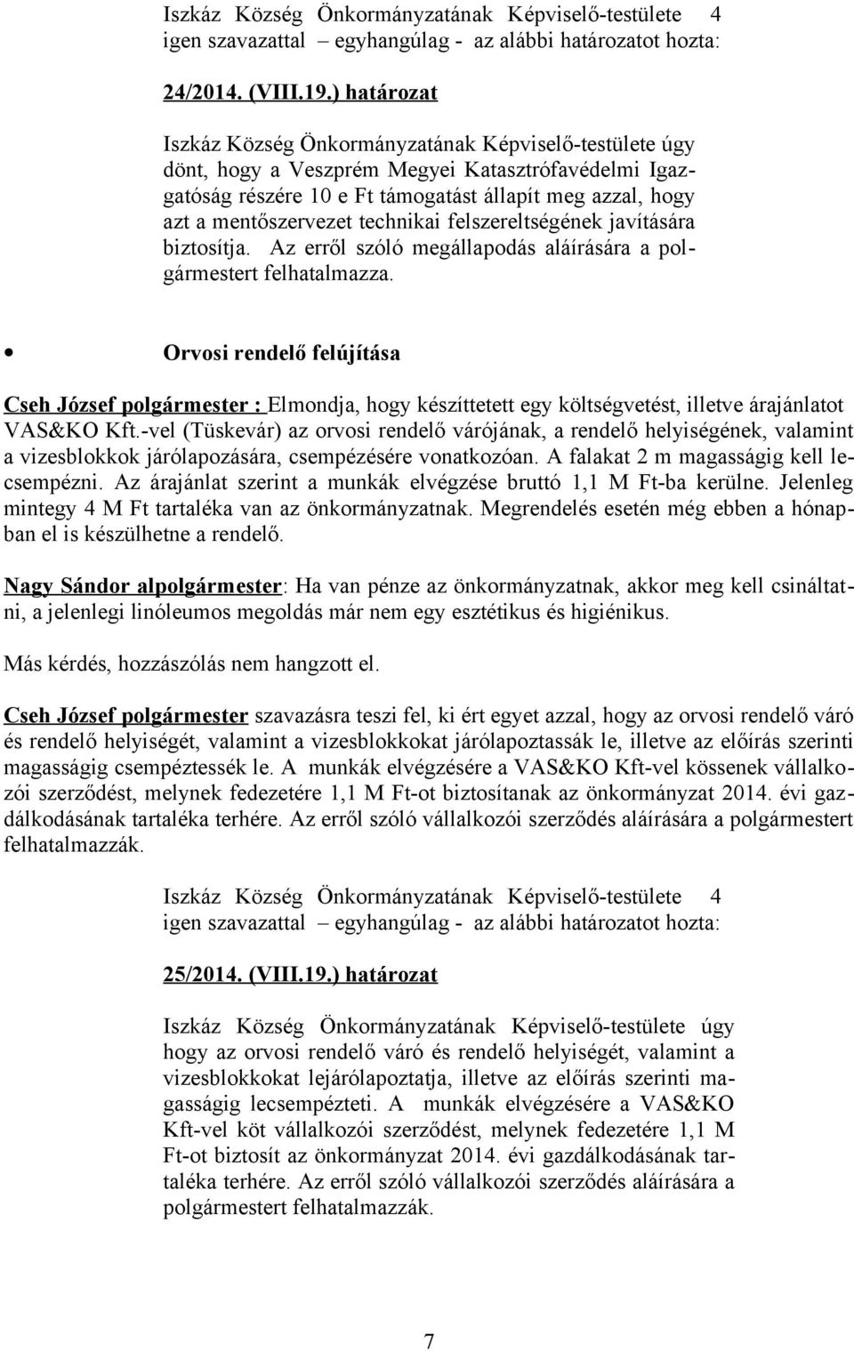 technikai felszereltségének javítására biztosítja. Az erről szóló megállapodás aláírására a polgármestert felhatalmazza.