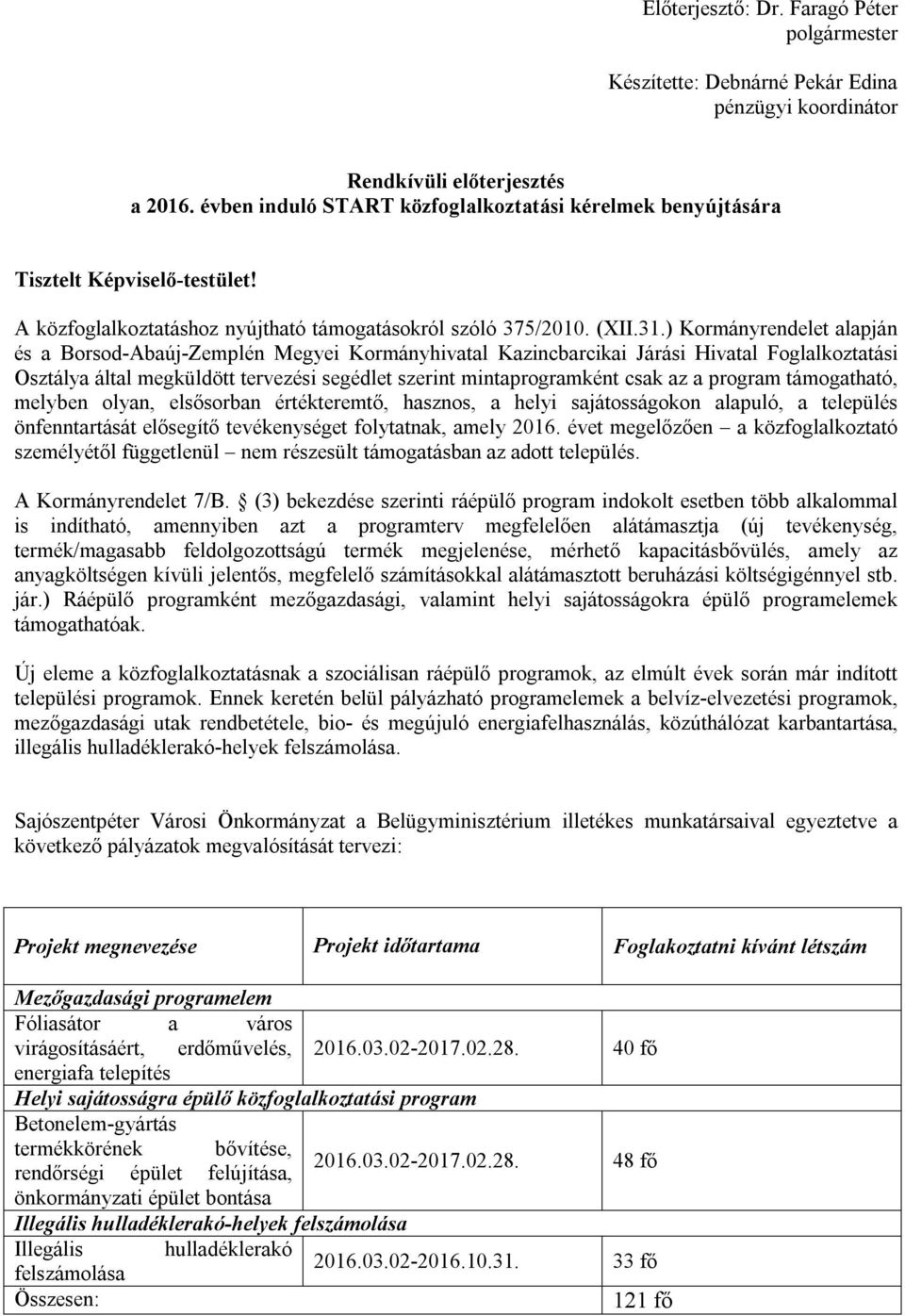 ) Kormányrendelet alapján és a Borsod-Abaúj-Zemplén Megyei Kormányhivatal Kazincbarcikai Járási Hivatal Foglalkoztatási Osztálya által megküldött tervezési segédlet szerint mintaprogramként csak az a