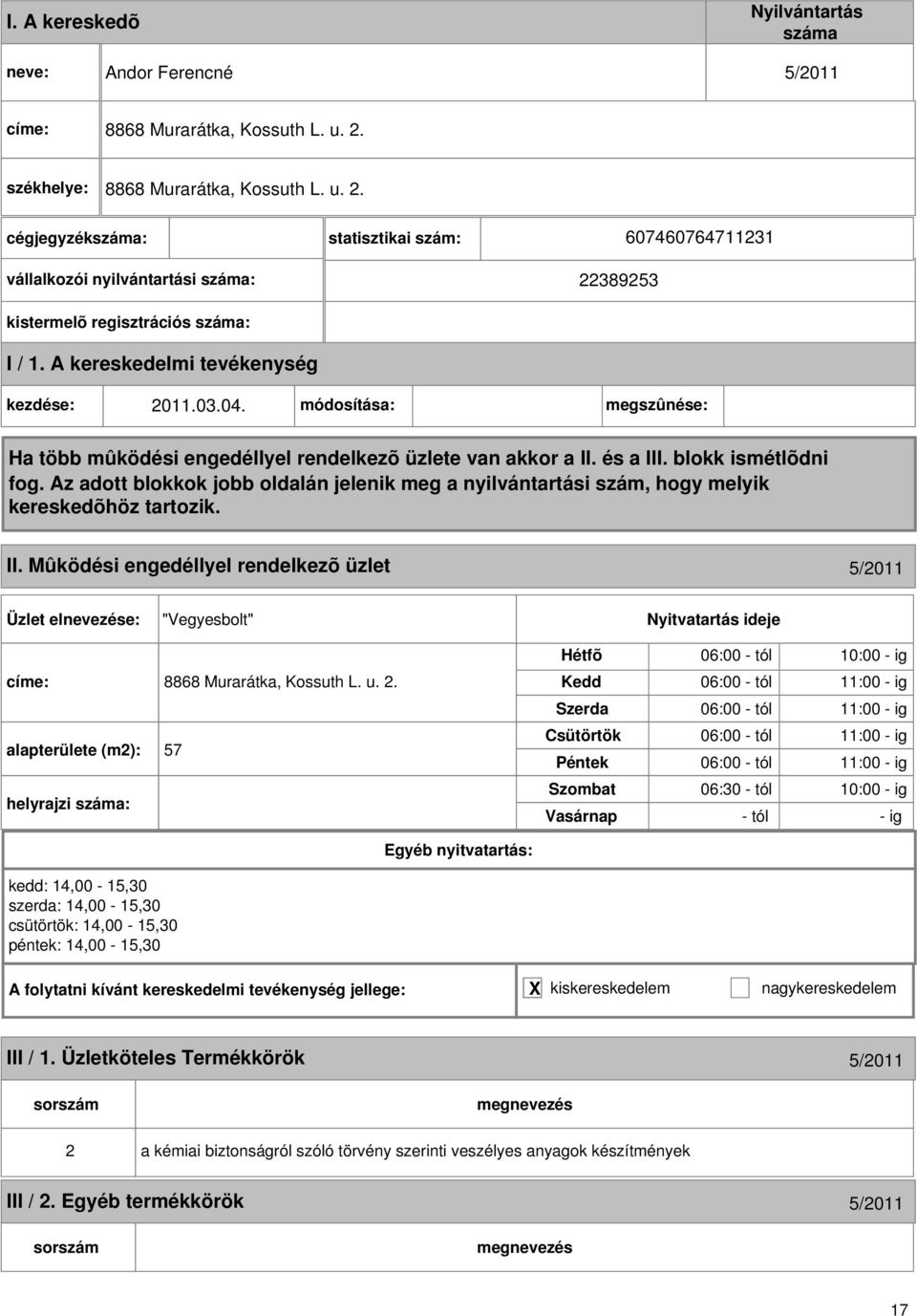 A kereskedelmi tevékenység kezdése: 011.03.04. módosítása: megszûnése: Ha több mûködési engedéllyel rendelkezõ üzlete van akkor a II. és a III. blokk ismétlõdni fog.