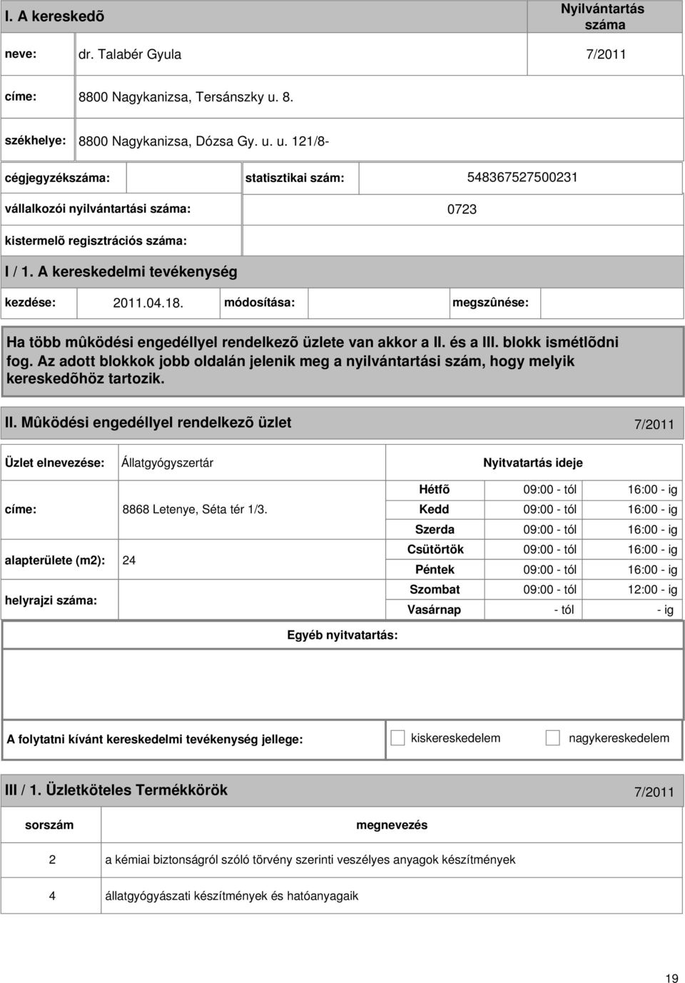 A kereskedelmi tevékenység kezdése: 011.04.18. módosítása: megszûnése: Ha több mûködési engedéllyel rendelkezõ üzlete van akkor a II. és a III. blokk ismétlõdni fog.