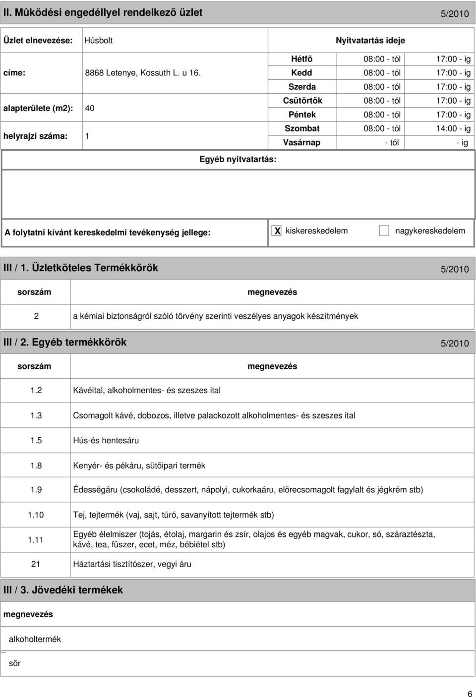 X kiskereskedelem nagykereskedelem III / 1. Üzletköteles Termékkörök 5/010 a kémiai biztonságról szóló törvény szerinti veszélyes anyagok készítmények III /. Egyéb termékkörök 5/010 1.