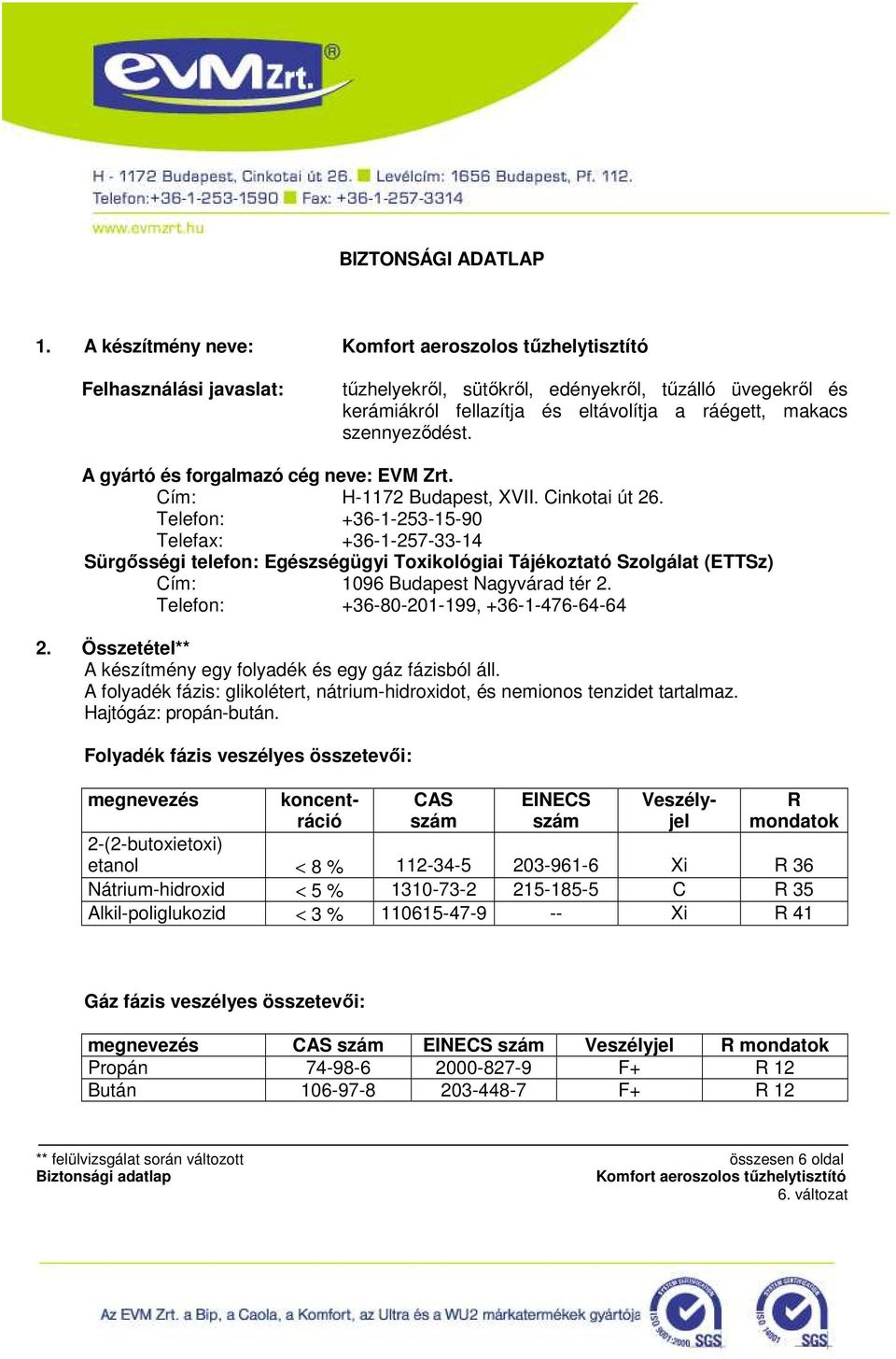 Telefon: +36-1-253-15-90 Telefax: +36-1-257-33-14 Sürgısségi telefon: Egészségügyi Toxikológiai Tájékoztató Szolgálat (ETTSz) Cím: 1096 Budapest Nagyvárad tér 2.